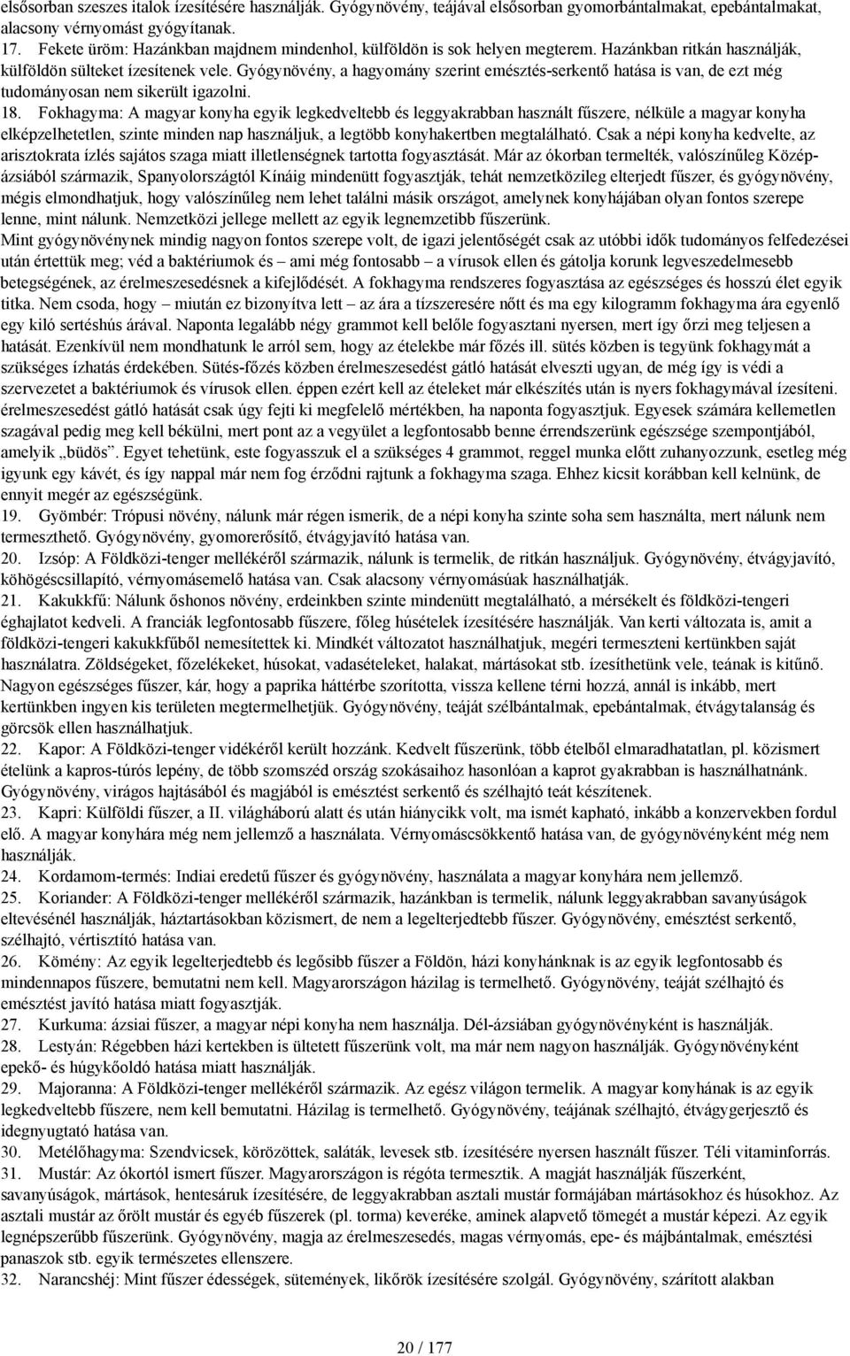 Gyógynövény, a hagyomány szerint emésztés-serkentő hatása is van, de ezt még tudományosan nem sikerült igazolni. 18.
