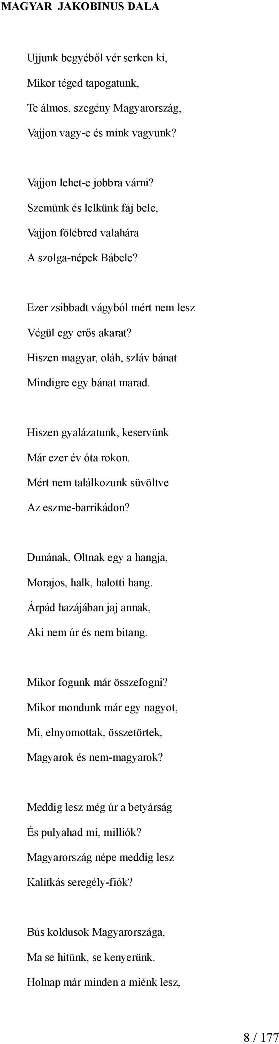 Hiszen gyalázatunk, keservünk Már ezer év óta rokon. Mért nem találkozunk süvöltve Az eszme-barrikádon? Dunának, Oltnak egy a hangja, Morajos, halk, halotti hang.