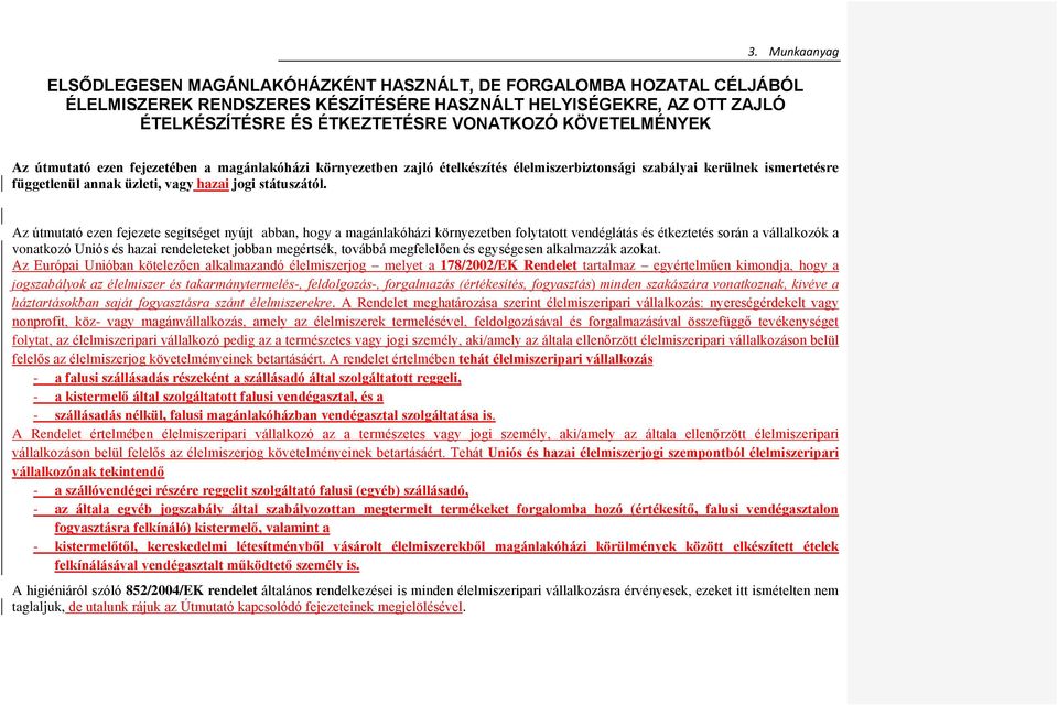 Az útmutató ezen fejezete segítséget nyújt abban, hogy a magánlakóházi környezetben folytatott vendéglátás és étkeztetés során a vállalkozók a vonatkozó Uniós és hazai rendeleteket jobban megértsék,