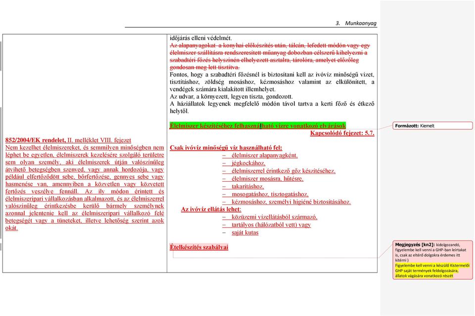 betegségben szenved, vagy annak hordozója, vagy például elfertőződött sebe, bőrfertőzése, gennyes sebe vagy hasmenése van, amennyiben a közvetlen vagy közvetett fertőzés veszélye fennáll.