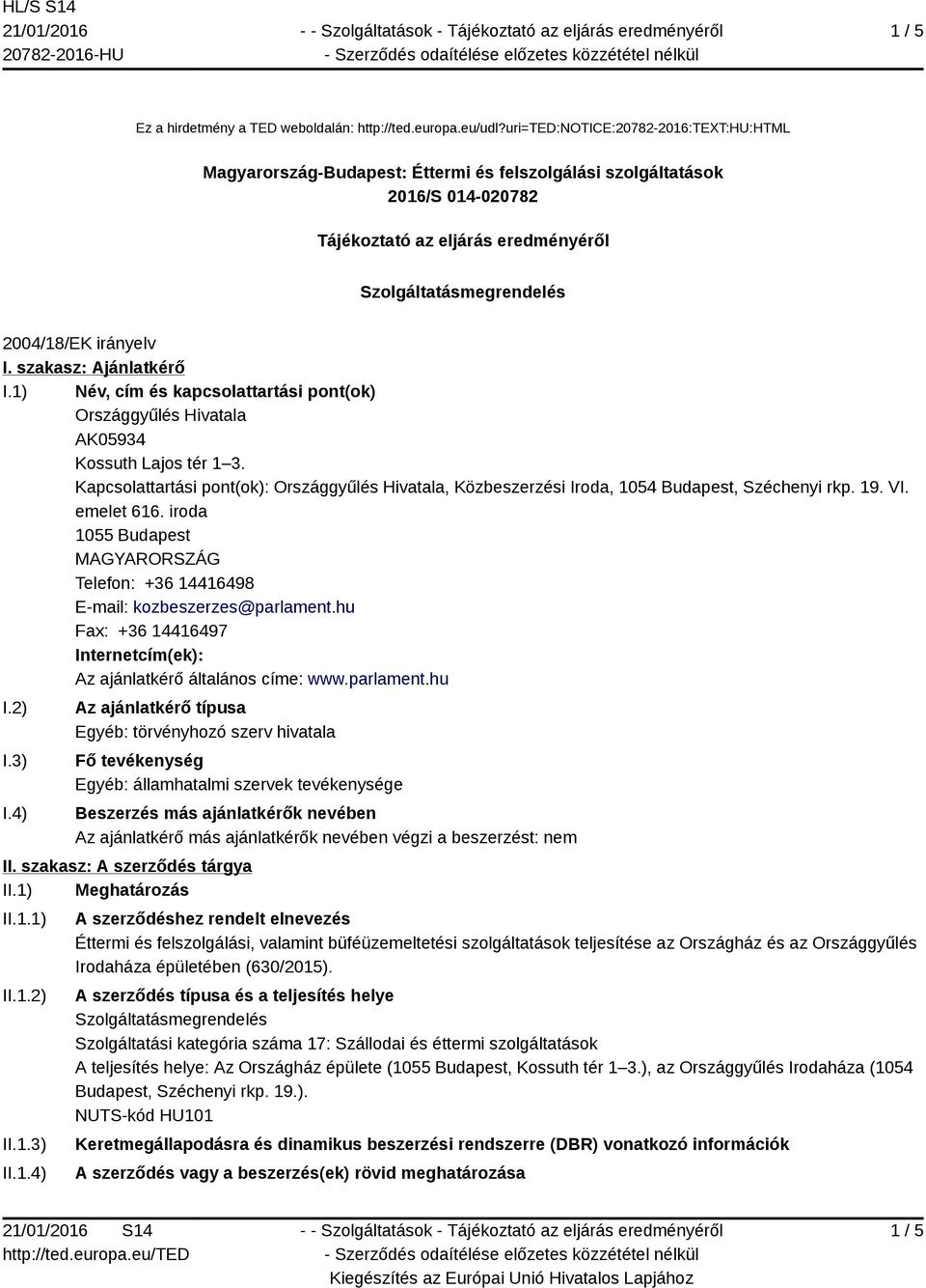 I. szakasz: Ajánlatkérő I.1) Név, cím és kapcsolattartási pont(ok) Országgyűlés Hivatala AK05934 Kossuth Lajos tér 1 3.