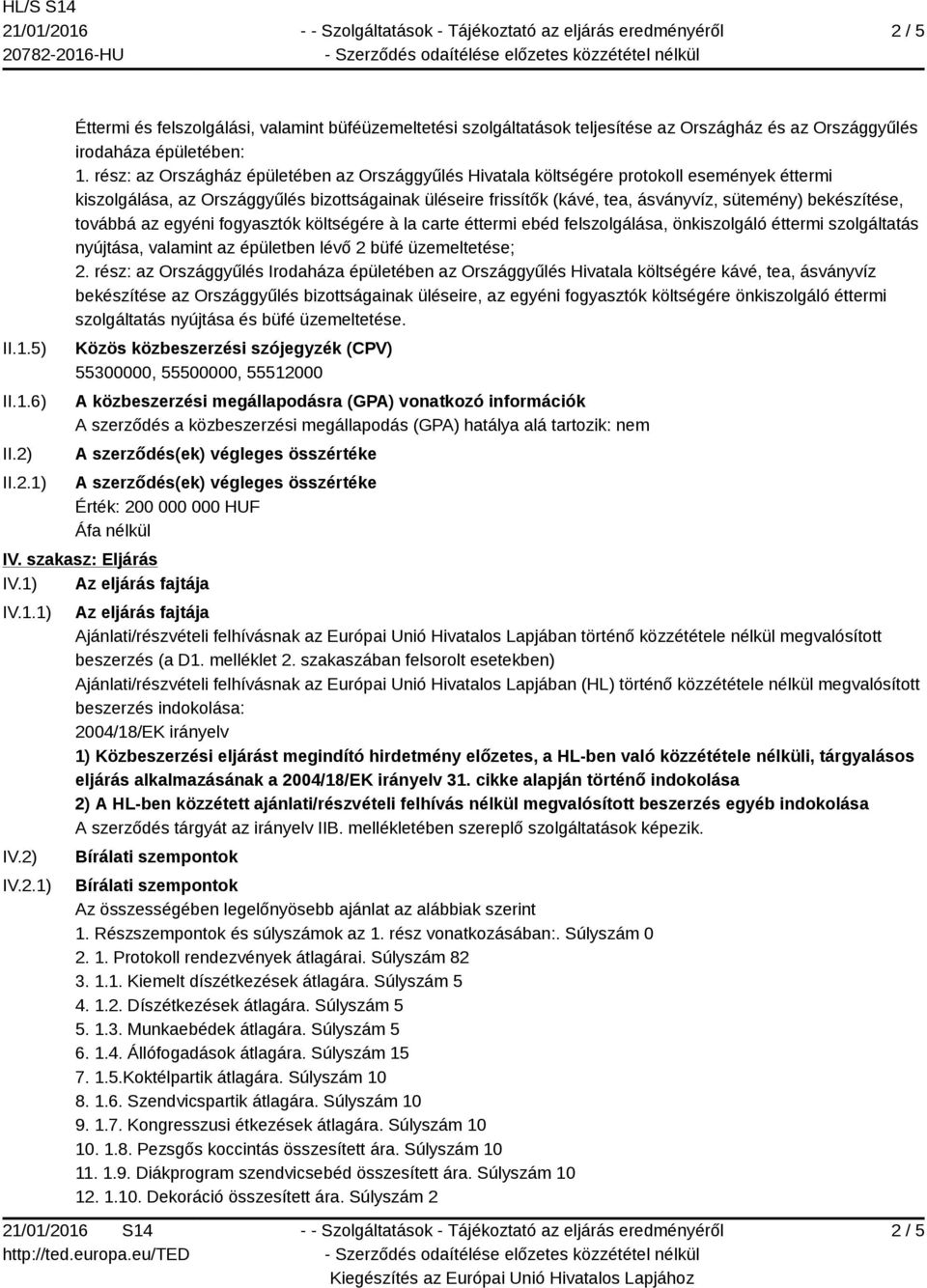 bekészítése, továbbá az egyéni fogyasztók költségére à la carte éttermi ebéd felszolgálása, önkiszolgáló éttermi szolgáltatás nyújtása, valamint az épületben lévő 2 büfé üzemeltetése; 2.