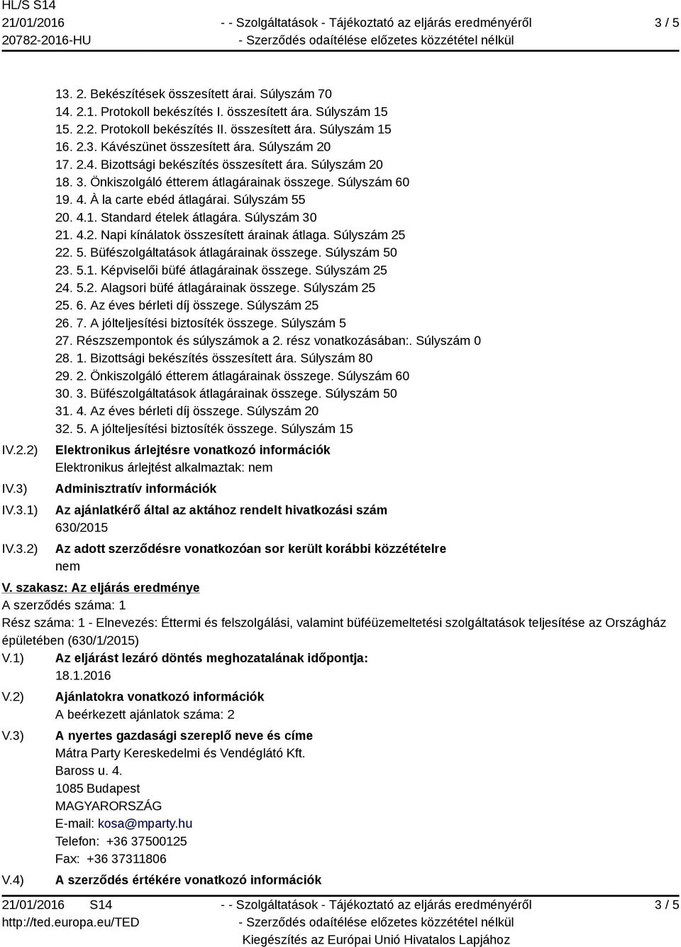 Súlyszám 55 20. 4.1. Standard ételek átlagára. Súlyszám 30 21. 4.2. Napi kínálatok összesített árainak átlaga. Súlyszám 25 22. 5. Büfészolgáltatások átlagárainak összege. Súlyszám 50 23. 5.1. Képviselői büfé átlagárainak összege.