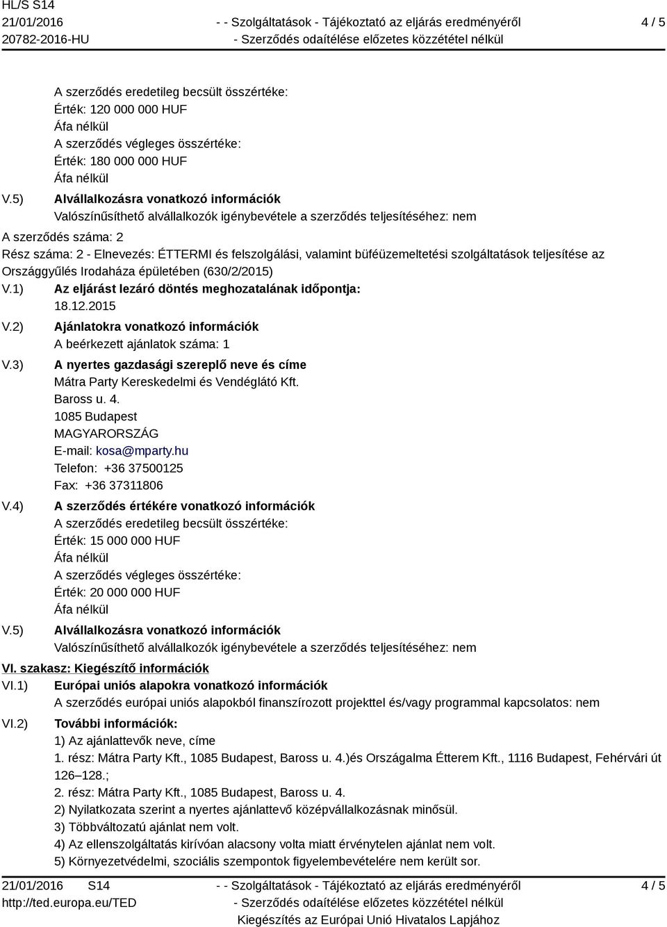 igénybevétele a szerződés teljesítéséhez: nem A szerződés száma: 2 Rész száma: 2 - Elnevezés: ÉTTERMI és felszolgálási, valamint büféüzemeltetési szolgáltatások teljesítése az Országgyűlés Irodaháza