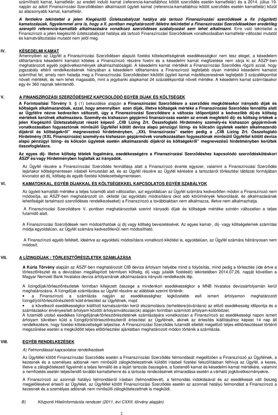 A fentiekre tekintettel a jelen Kiegészítő Üzletszabályzat hatálya alá tartozó Finanszírozási szerződések a fix (rögzített) kamatozásúak, figyelemmel arra is, hogy a II.