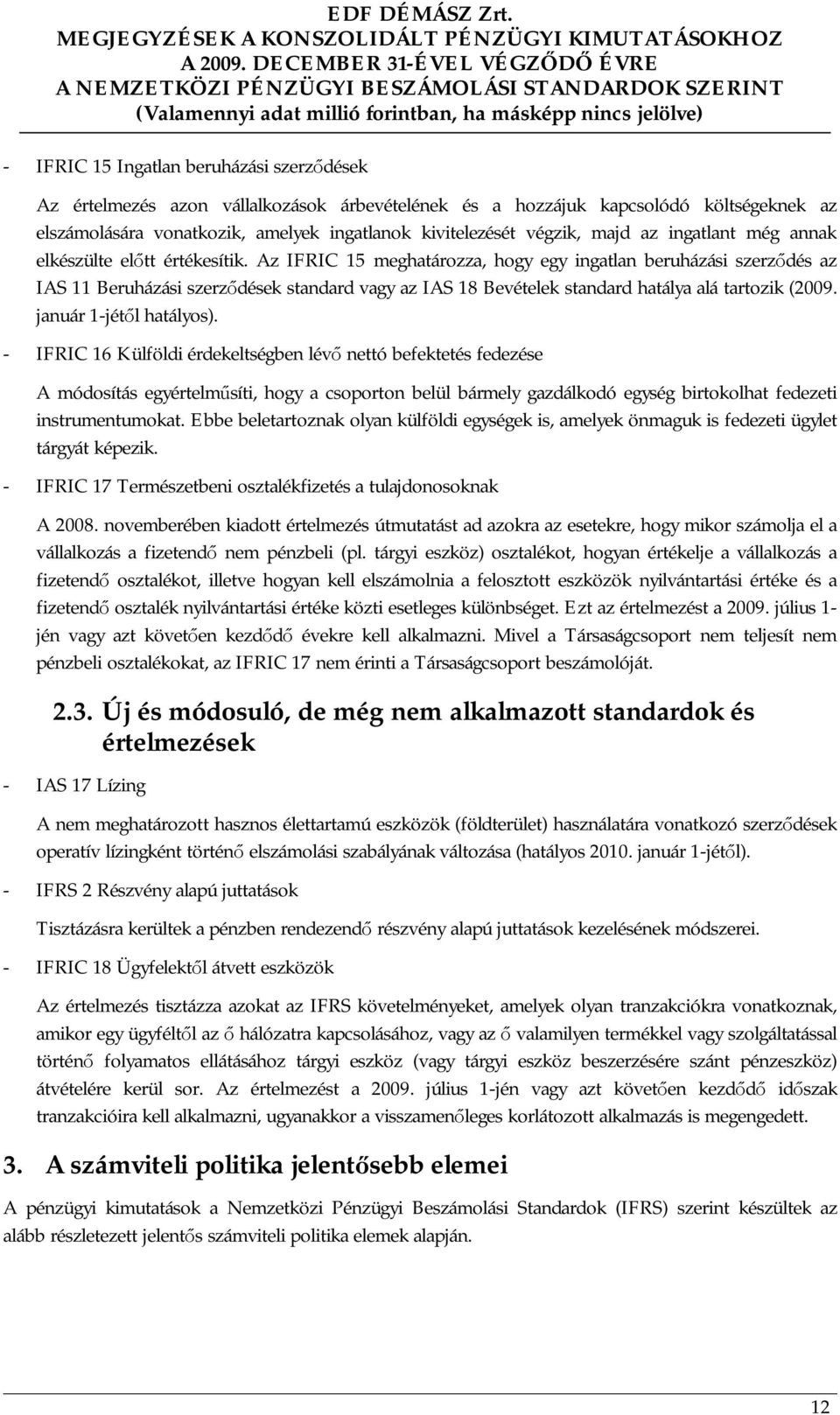 Az IFRIC 15 meghatározza, hogy egy ingatlan beruházási szerződés az IAS 11 Beruházási szerződések standard vagy az IAS 18 Bevételek standard hatálya alá tartozik (2009. január 1-jétől hatályos).