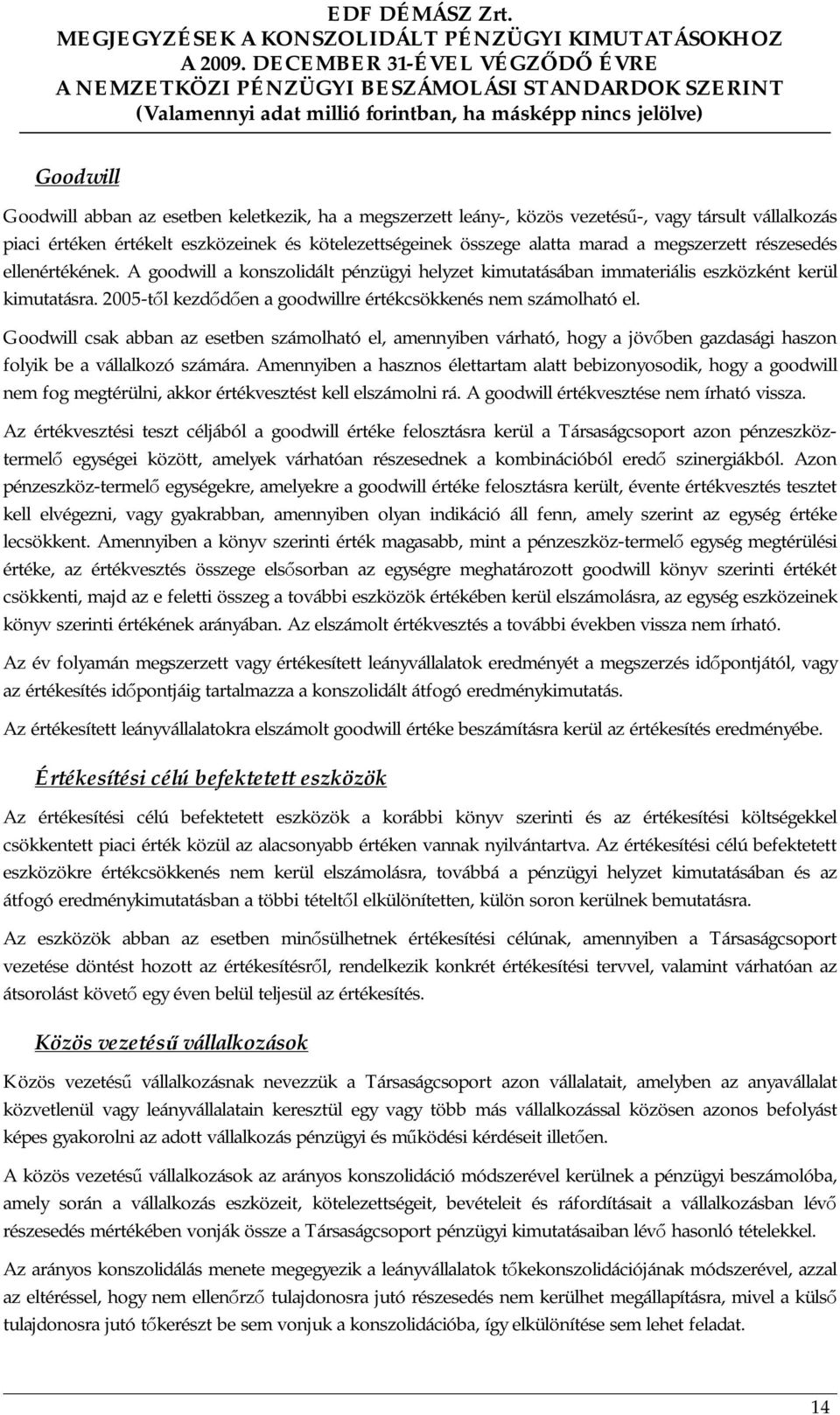 2005-től kezdődően a goodwillre értékcsökkenés nem számolható el. Goodwill csak abban az esetben számolható el, amennyiben várható, hogy a jövőben gazdasági haszon folyik be a vállalkozó számára.