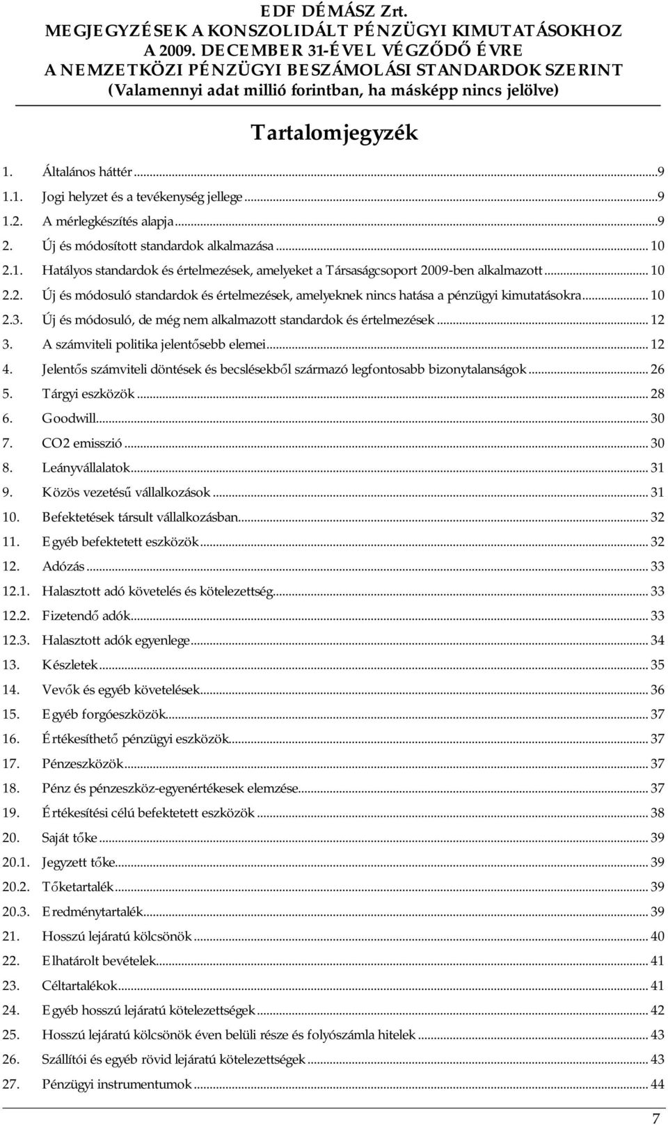 A számviteli politika jelentősebb elemei...12 4. Jelentős számviteli döntések és becslésekből származó legfontosabb bizonytalanságok...26 5. Tárgyi eszközök...28 6. Goodwill...30 7. CO2 emisszió...30 8.