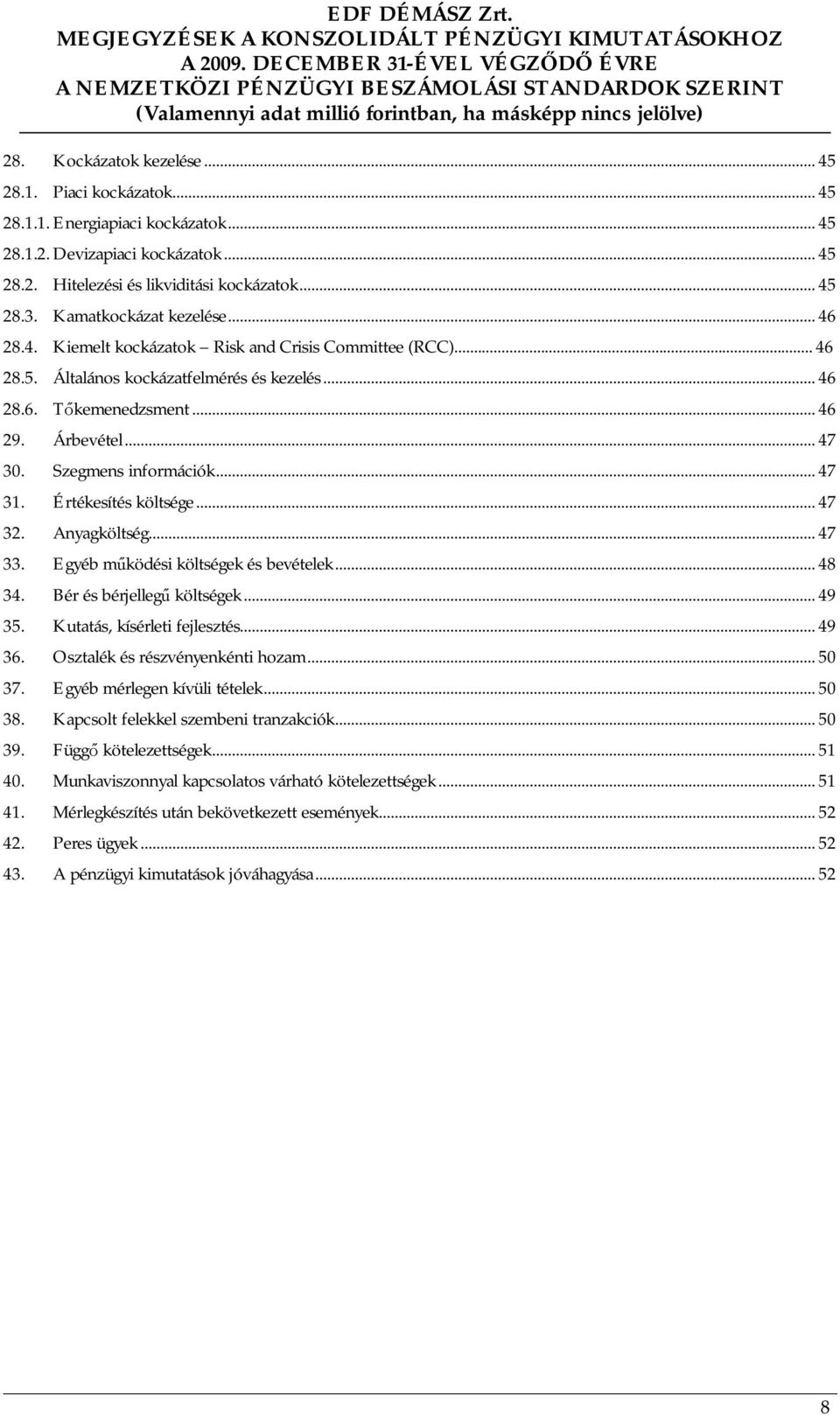 Szegmens információk...47 31. Értékesítés költsége...47 32. Anyagköltség...47 33. Egyéb működési költségek és bevételek...48 34. Bér és bérjellegű költségek...49 35. Kutatás, kísérleti fejlesztés.