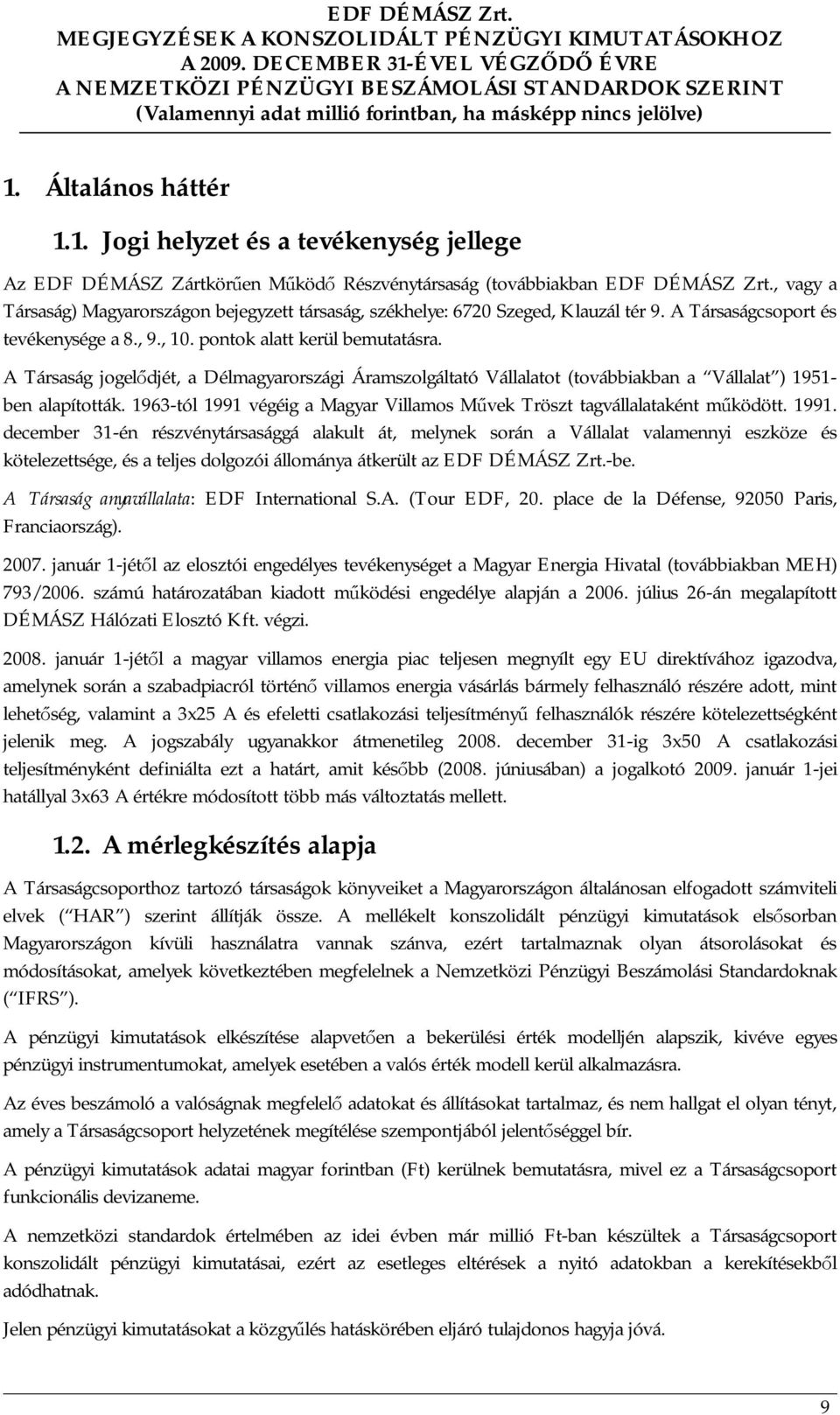 A Társaság jogelődjét, a Délmagyarországi Áramszolgáltató Vállalatot (továbbiakban a Vállalat ) 1951- ben alapították. 1963-tól 1991 végéig a Magyar Villamos Művek Tröszt tagvállalataként működött.