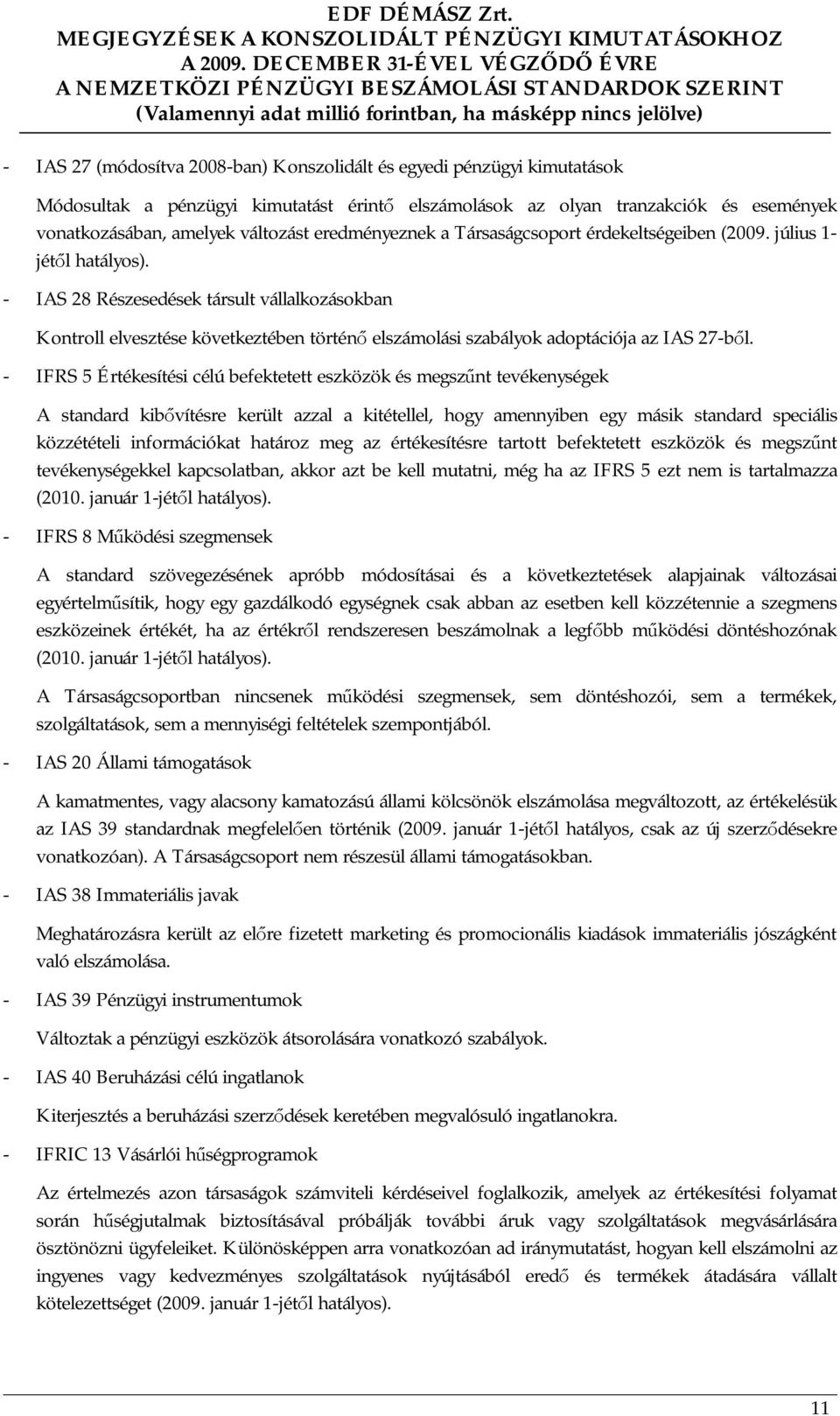 - IAS 28 Részesedések társult vállalkozásokban Kontroll elvesztése következtében történő elszámolási szabályok adoptációja az IAS 27-ből.