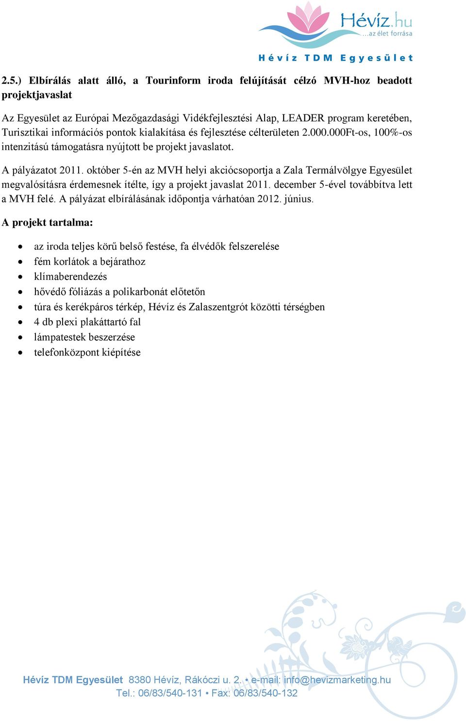 október 5-én az MVH helyi akciócsoportja a Zala Termálvölgye Egyesület megvalósításra érdemesnek ítélte, így a projekt javaslat 2011. december 5-ével továbbítva lett a MVH felé.