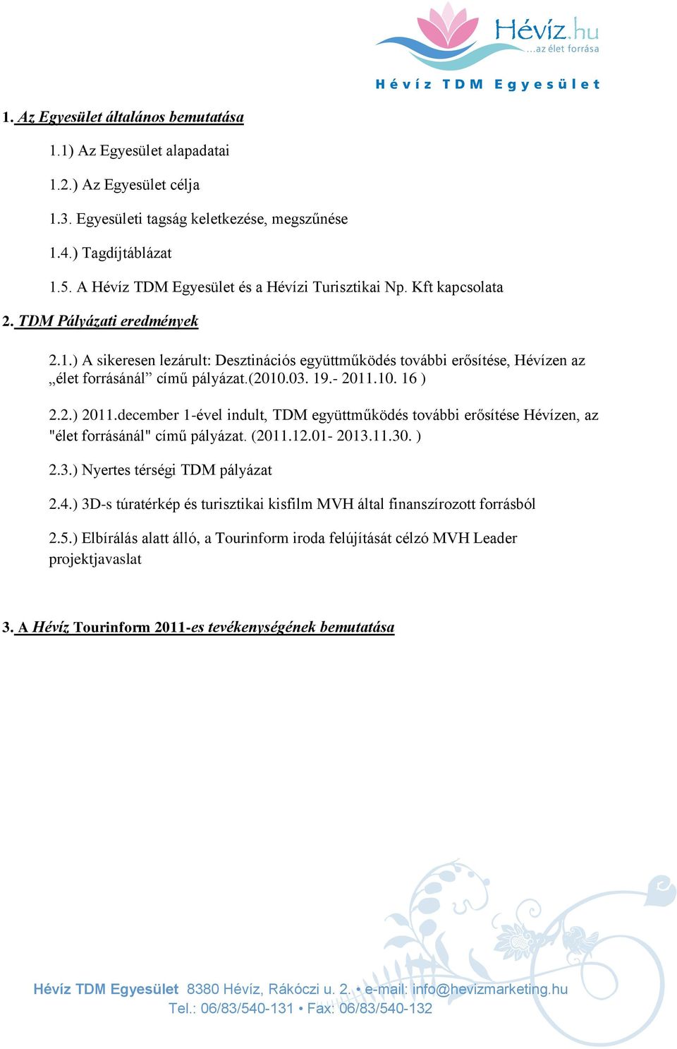 ) A sikeresen lezárult: Desztinációs együttműködés további erősítése, Hévízen az élet forrásánál című pályázat.(2010.03. 19.- 2011.10. 16 ) 2.2.) 2011.