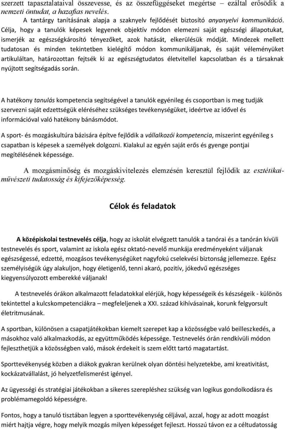 Célja, hogy a tanulók képesek legyenek objektív módon elemezni saját egészségi állapotukat, ismerjék az egészségkárosító tényezőket, azok hatását, elkerülésük módját.