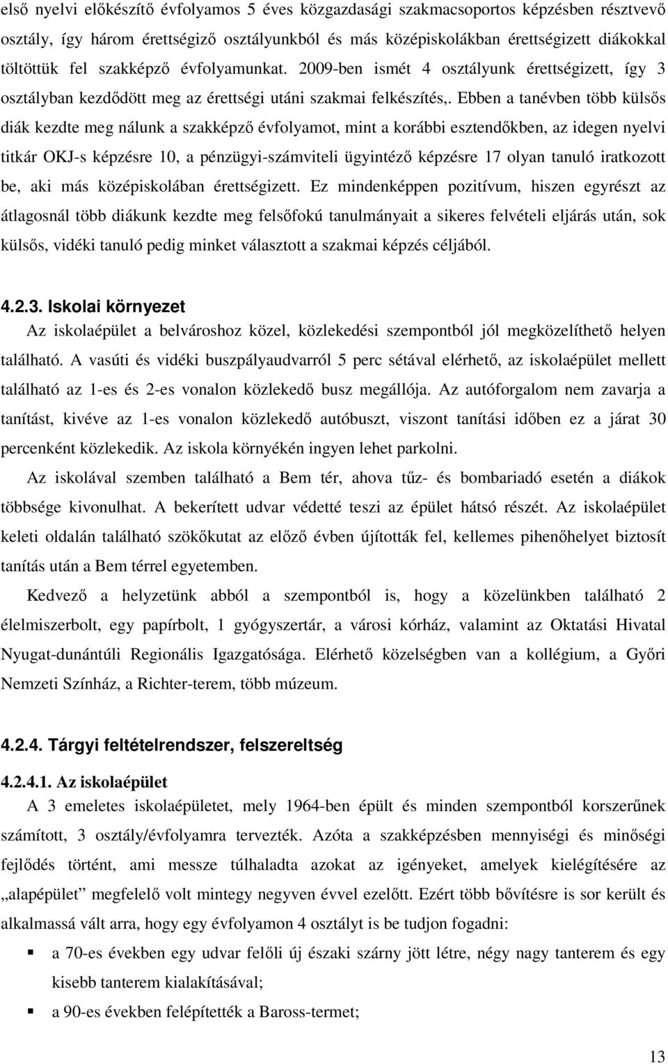 Ebben a tanévben több külsős diák kezdte meg nálunk a szakképző évfolyamot, mint a korábbi esztendőkben, az idegen nyelvi titkár OKJ-s képzésre 10, a pénzügyi-számviteli ügyintéző képzésre 17 olyan