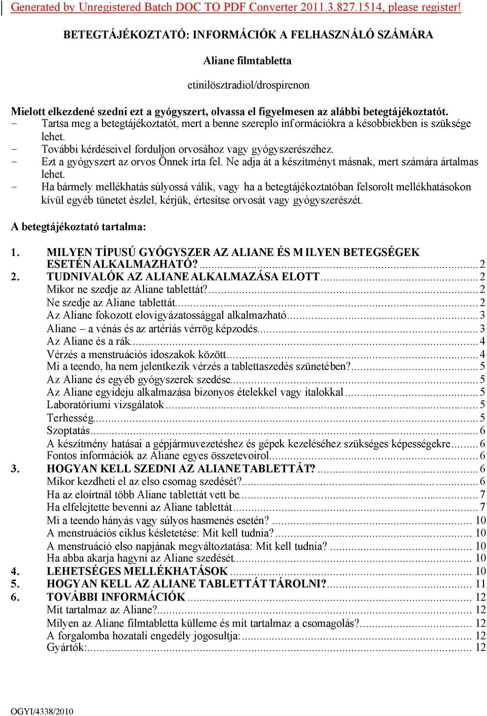 - Tartsa meg a betegtájékoztatót, mert a benne szereplo inf ormációkra a késobbiekben is szüksége lehet. - További kérdéseivel forduljon orvosához vagy gyógyszerészéhez.