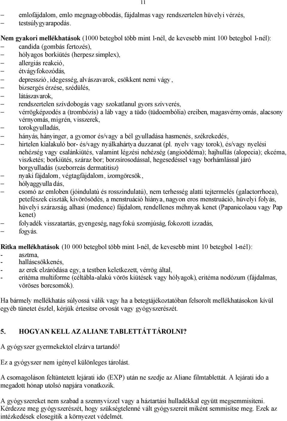 depresszió, idegesség, alvászavarok, csökkent nemi vágy, bizsergés érzése, szédülés, látászavarok, rendszertelen szívdobogás vagy szokatlanul gyors szívverés, vérrögképzodés a (trombózis) a láb vagy