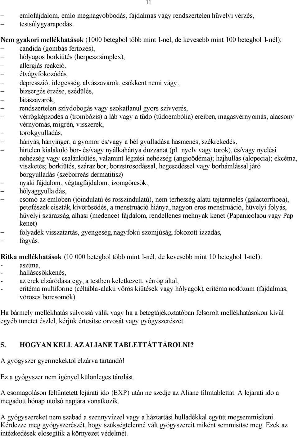 depresszió, idegesség, alvászavarok, csökkent nemi vágy, bizsergés érzése, szédülés, látászavarok, rendszertelen szívdobogás vagy szokatlanul gyors szívverés, vérrögképzodés a (trombózis) a láb vagy