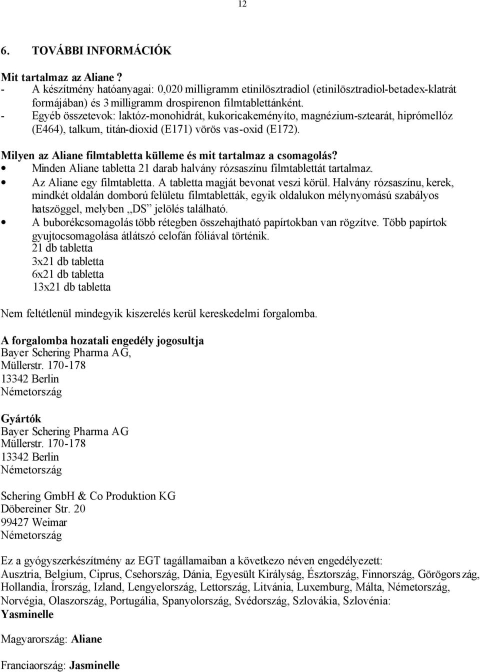 - Egyéb összetevok: laktóz-monohidrát, kukoricakeményíto, magnézium-sztearát, hiprómellóz (E464), talkum, titán-dioxid (E171) vörös vas-oxid (E172).