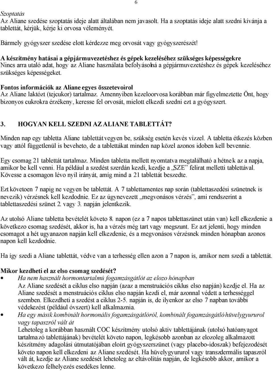 6 A készítmény hatásai a gépjármuvezetéshez és gépek kezeléséhez szükséges képességekre Nincs arra utaló adat, hogy az Aliane használata befolyásolná a gépjármuvezetéshez és gépek kezeléséhez