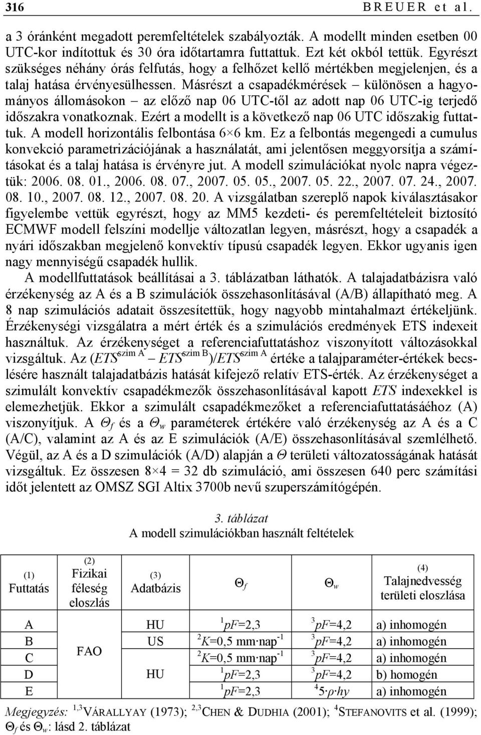 Másrészt a csapadékmérések különösen a hagyományos állomásokon az előző nap 06 UTC-től az adott nap 06 UTC-ig terjedő időszakra vonatkoznak.