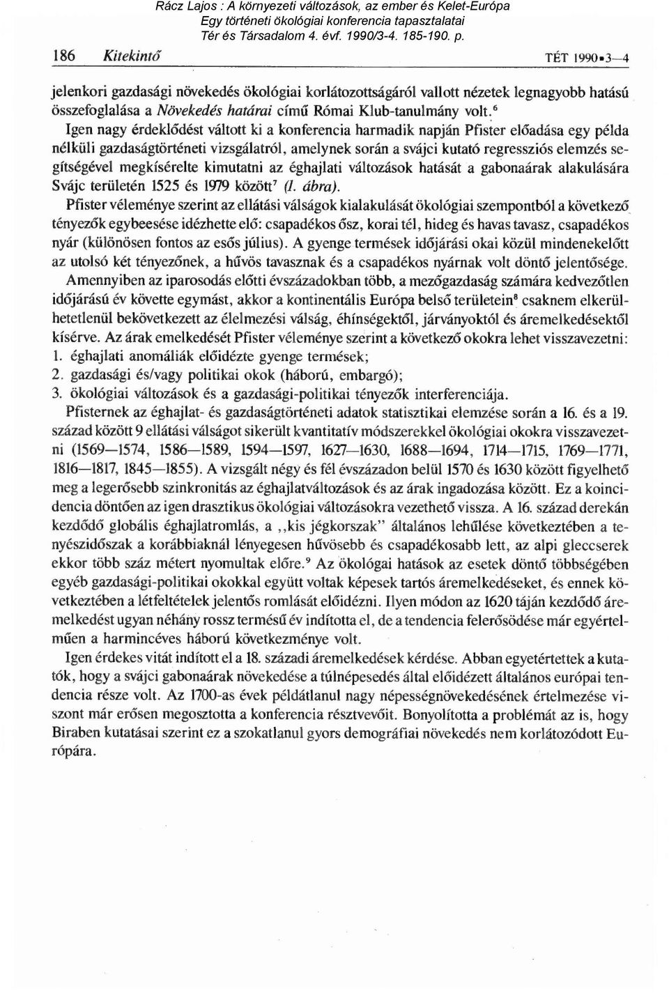 konferencia harmadik napján Pfister el őadása egy példa nélküli gazdaságtörténeti vizsgálatról, amelynek során a svájci kutató regressziós elemzés segítségével megkísérelte kimutatni az éghajlati