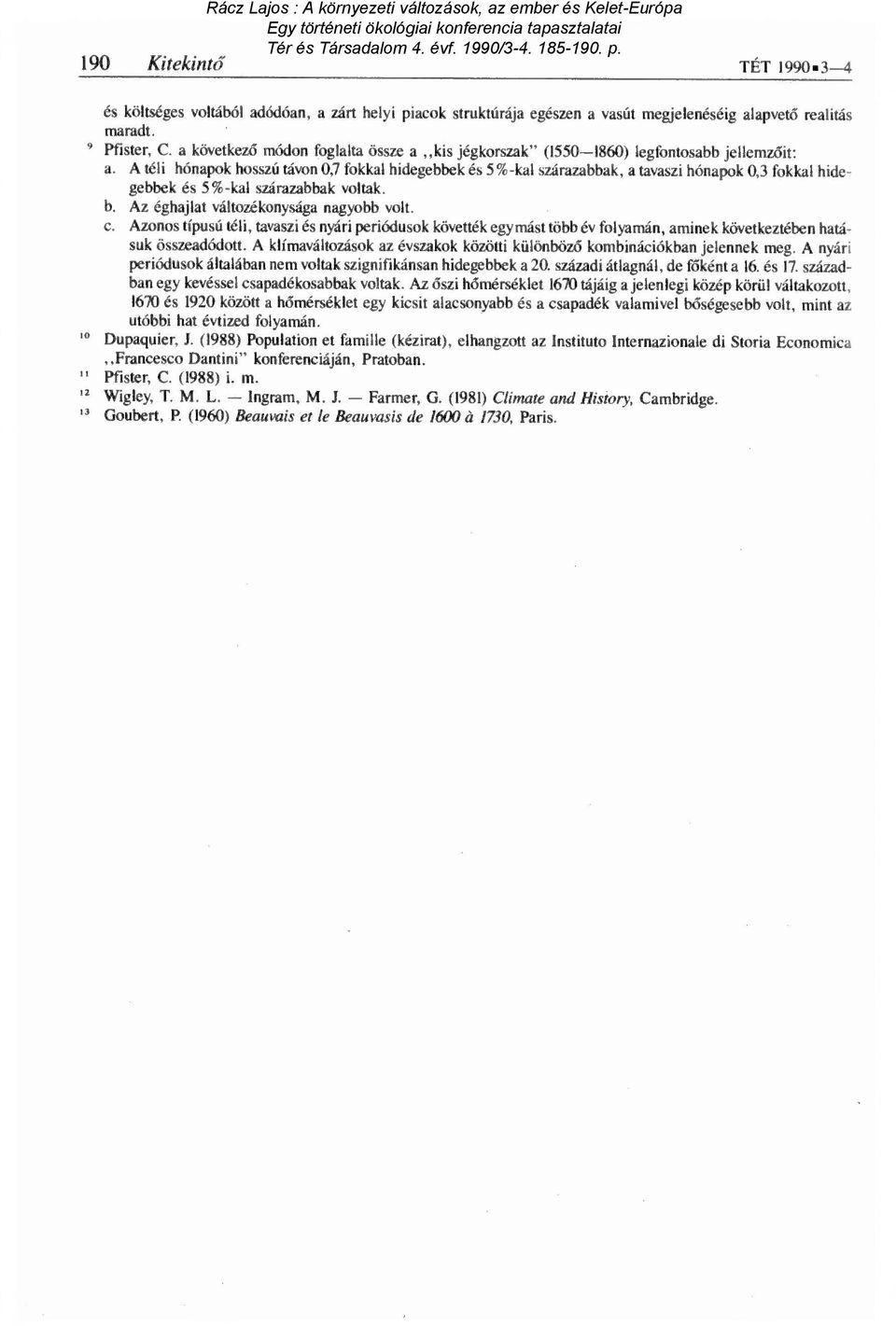 A téli hónapok hosszú távon 0,7 fokkal hidegebbek és 5 %-kal szárazabbak, a tavaszi hónapok 0,3 fokkal hidegebbek és 5%-kal szárazabbak voltak. b. Az éghajlat változékonysága nagyobb volt. c.