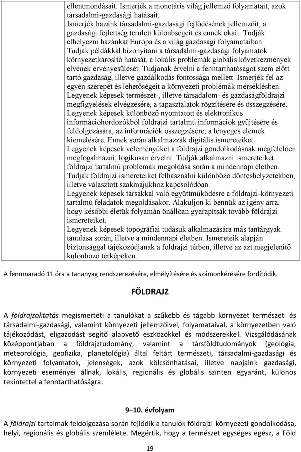 Tudják példákkal bizonyítani a társadalmi-gazdasági folyamatok környezetkárosító hatását, a lokális problémák globális következmények elvének érvényesülését.