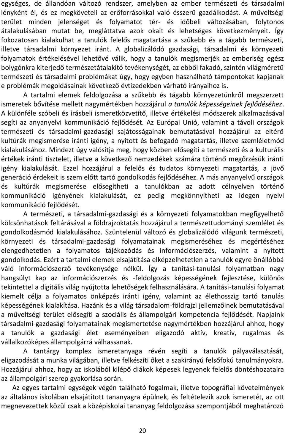 Így fokozatosan kialakulhat a tanulók felelős magatartása a szűkebb és a tágabb természeti, illetve társadalmi környezet iránt.