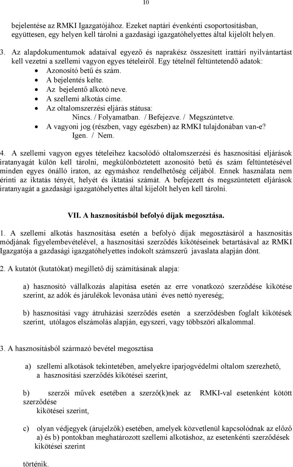 A bejelentés kelte. Az bejelentő alkotó neve. A szellemi alkotás címe. Az oltalomszerzési eljárás státusa: Nincs. / Folyamatban. / Befejezve. / Megszüntetve.