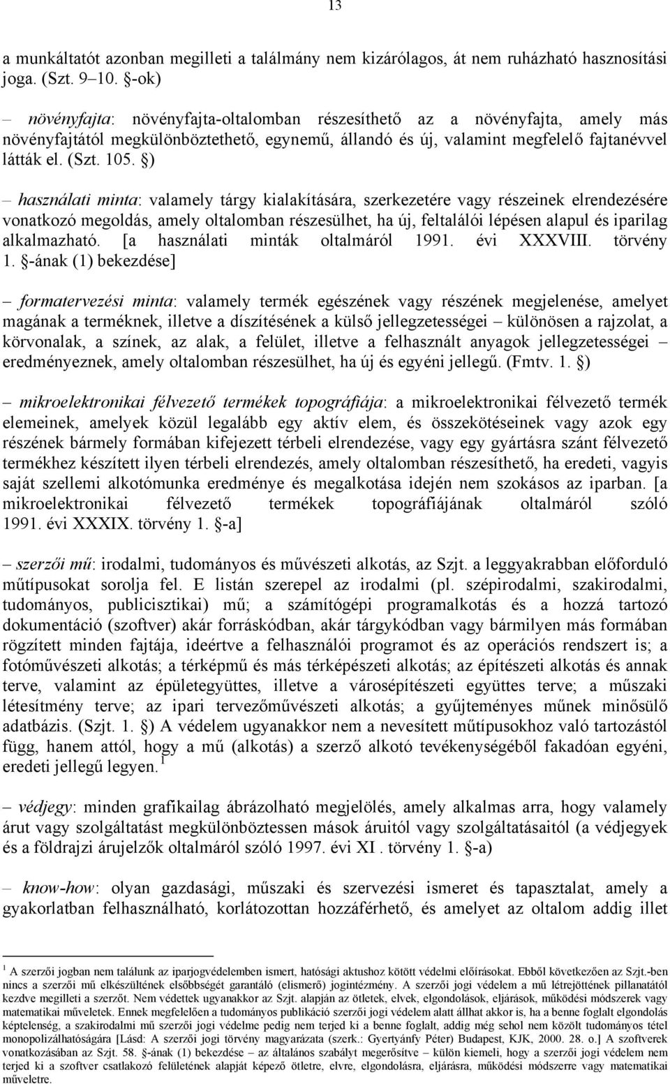 ) használati minta: valamely tárgy kialakítására, szerkezetére vagy részeinek elrendezésére vonatkozó megoldás, amely oltalomban részesülhet, ha új, feltalálói lépésen alapul és iparilag alkalmazható.