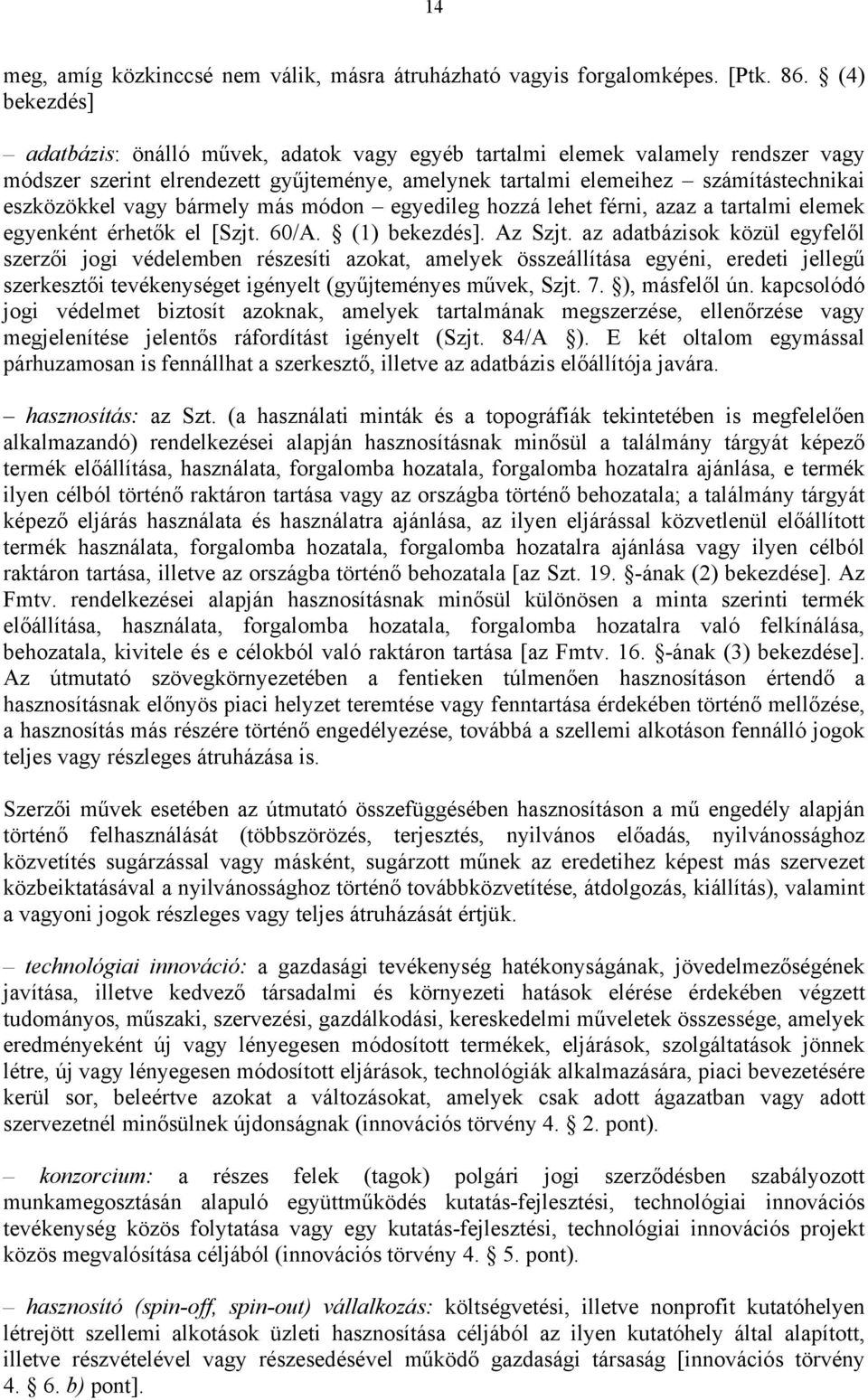 bármely más módon egyedileg hozzá lehet férni, azaz a tartalmi elemek egyenként érhetők el [Szjt. 60/A. (1) bekezdés]. Az Szjt.