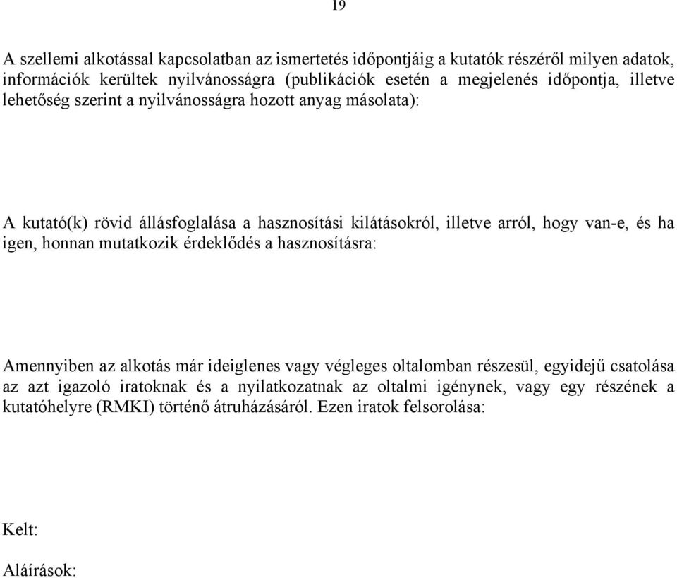 arról, hogy van-e, és ha igen, honnan mutatkozik érdeklődés a hasznosításra: Amennyiben az alkotás már ideiglenes vagy végleges oltalomban részesül, egyidejű