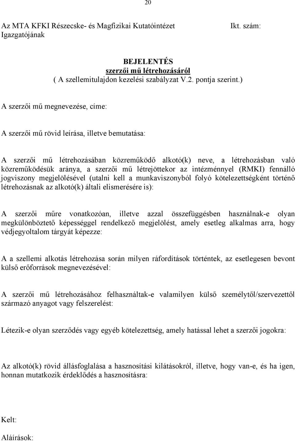 létrejöttekor az intézménnyel (RMKI) fennálló jogviszony megjelölésével (utalni kell a munkaviszonyból folyó kötelezettségként történő létrehozásnak az alkotó(k) általi elismerésére is): A szerzői