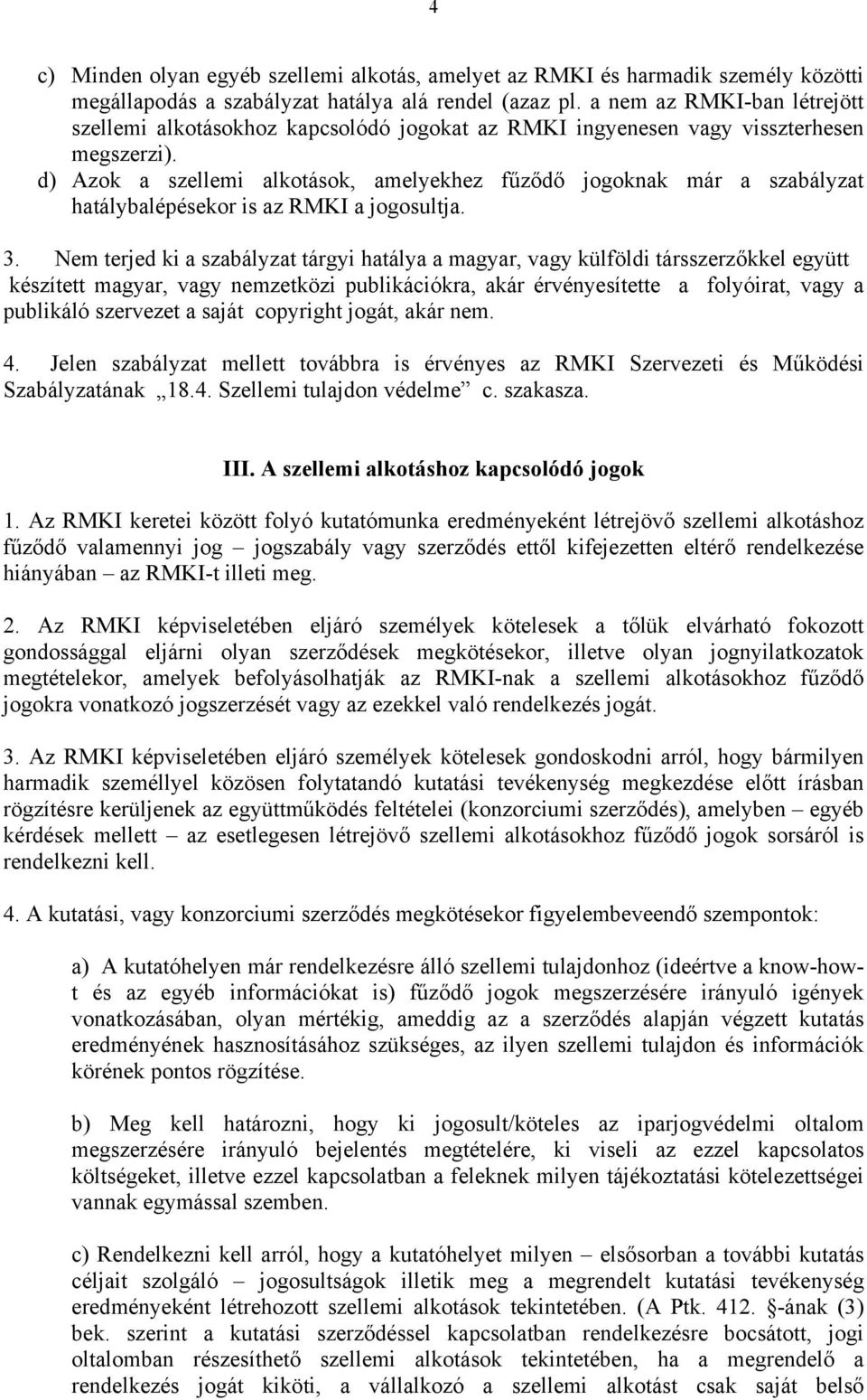 d) Azok a szellemi alkotások, amelyekhez fűződő jogoknak már a szabályzat hatálybalépésekor is az RMKI a jogosultja. 3.