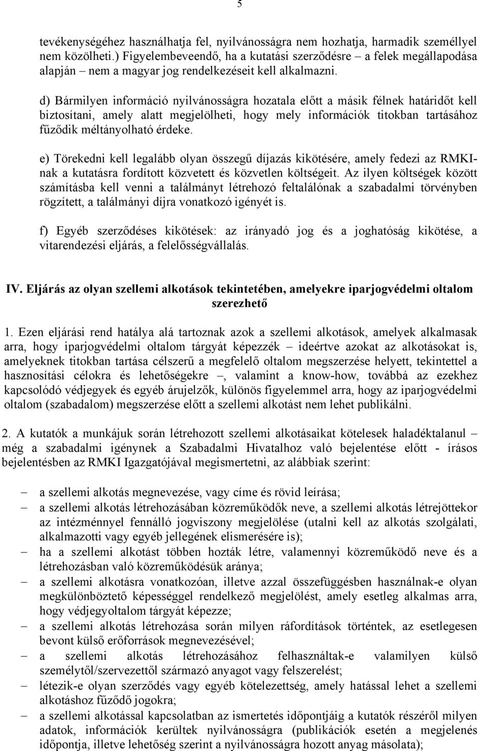 d) Bármilyen információ nyilvánosságra hozatala előtt a másik félnek határidőt kell biztosítani, amely alatt megjelölheti, hogy mely információk titokban tartásához fűződik méltányolható érdeke.