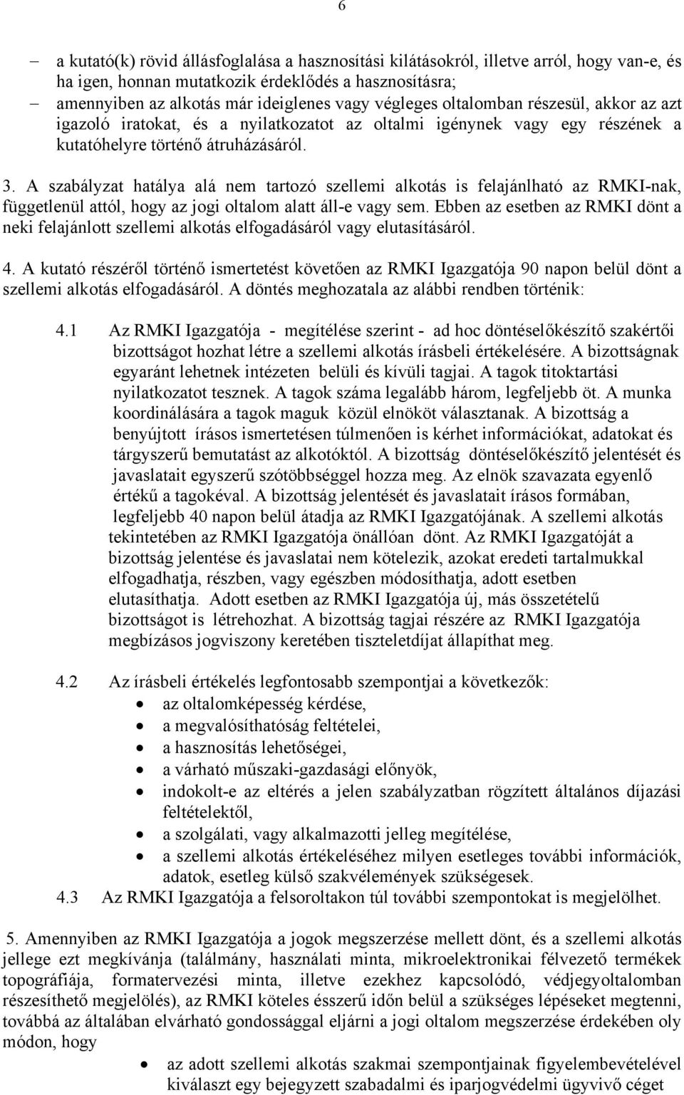 A szabályzat hatálya alá nem tartozó szellemi alkotás is felajánlható az RMKI-nak, függetlenül attól, hogy az jogi oltalom alatt áll-e vagy sem.