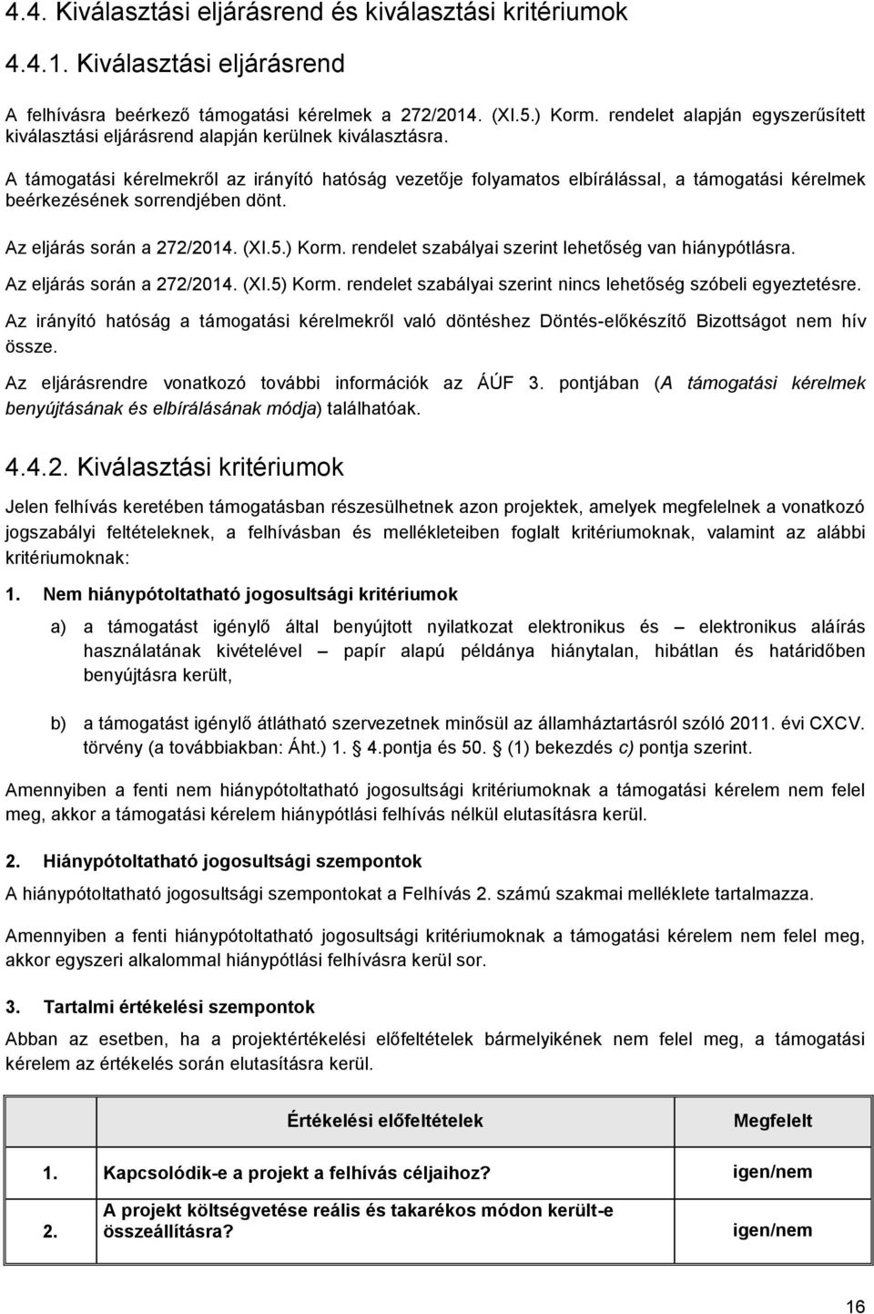 A támogatási kérelmekről az irányító hatóság vezetője folyamatos elbírálással, a támogatási kérelmek beérkezésének sorrendjében dönt. Az eljárás során a 272/2014. (XI.5.) Korm.