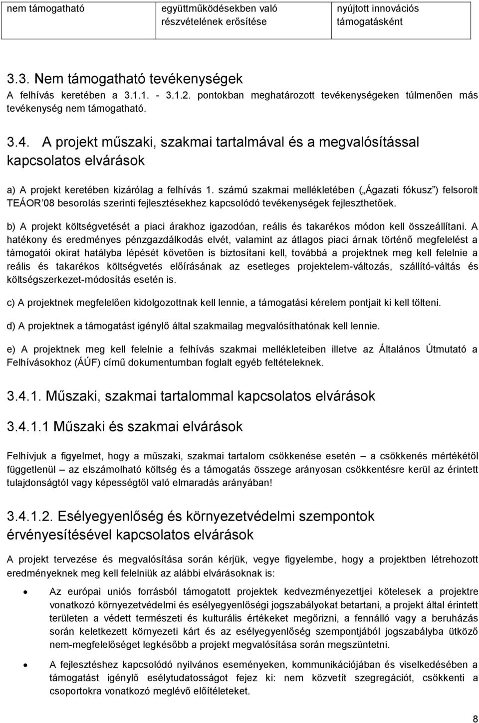 A projekt műszaki, szakmai tartalmával és a megvalósítással kapcsolatos elvárások a) A projekt keretében kizárólag a felhívás 1.