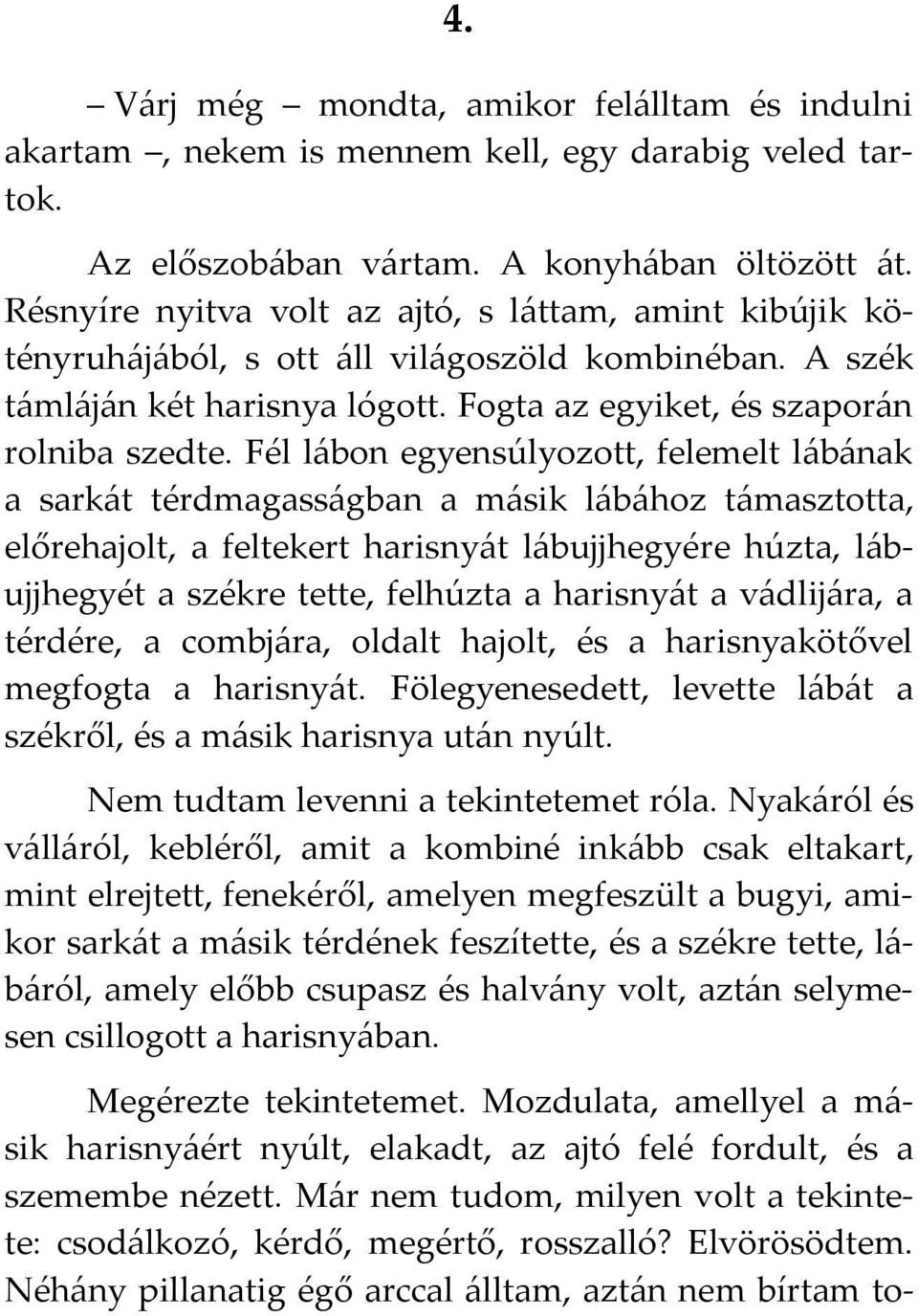 Fél lábon egyensúlyozott, felemelt lábának a sarkát térdmagasságban a másik lábához támasztotta, előrehajolt, a feltekert harisnyát lábujjhegyére húzta, lábujjhegyét a székre tette, felhúzta a