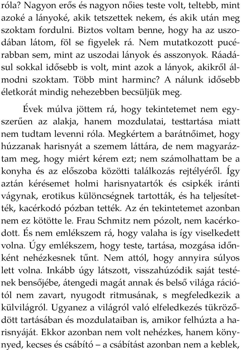 Ráadásul sokkal idősebb is volt, mint azok a lányok, akikről álmodni szoktam. Több mint harminc? A nálunk idősebb életkorát mindig nehezebben becsüljük meg.