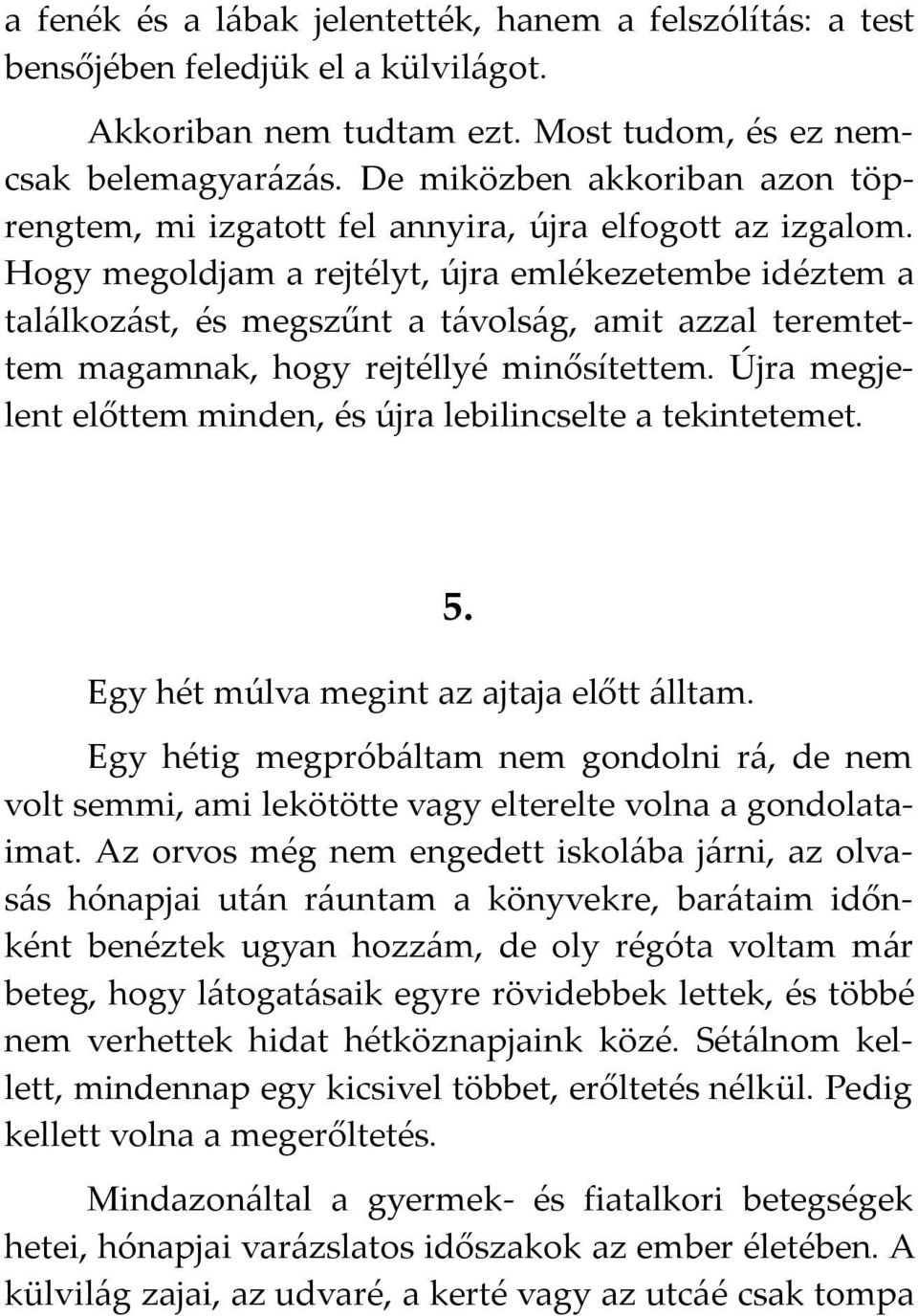 Hogy megoldjam a rejtélyt, újra emlékezetembe idéztem a találkozást, és megszűnt a távolság, amit azzal teremtettem magamnak, hogy rejtéllyé minősítettem.
