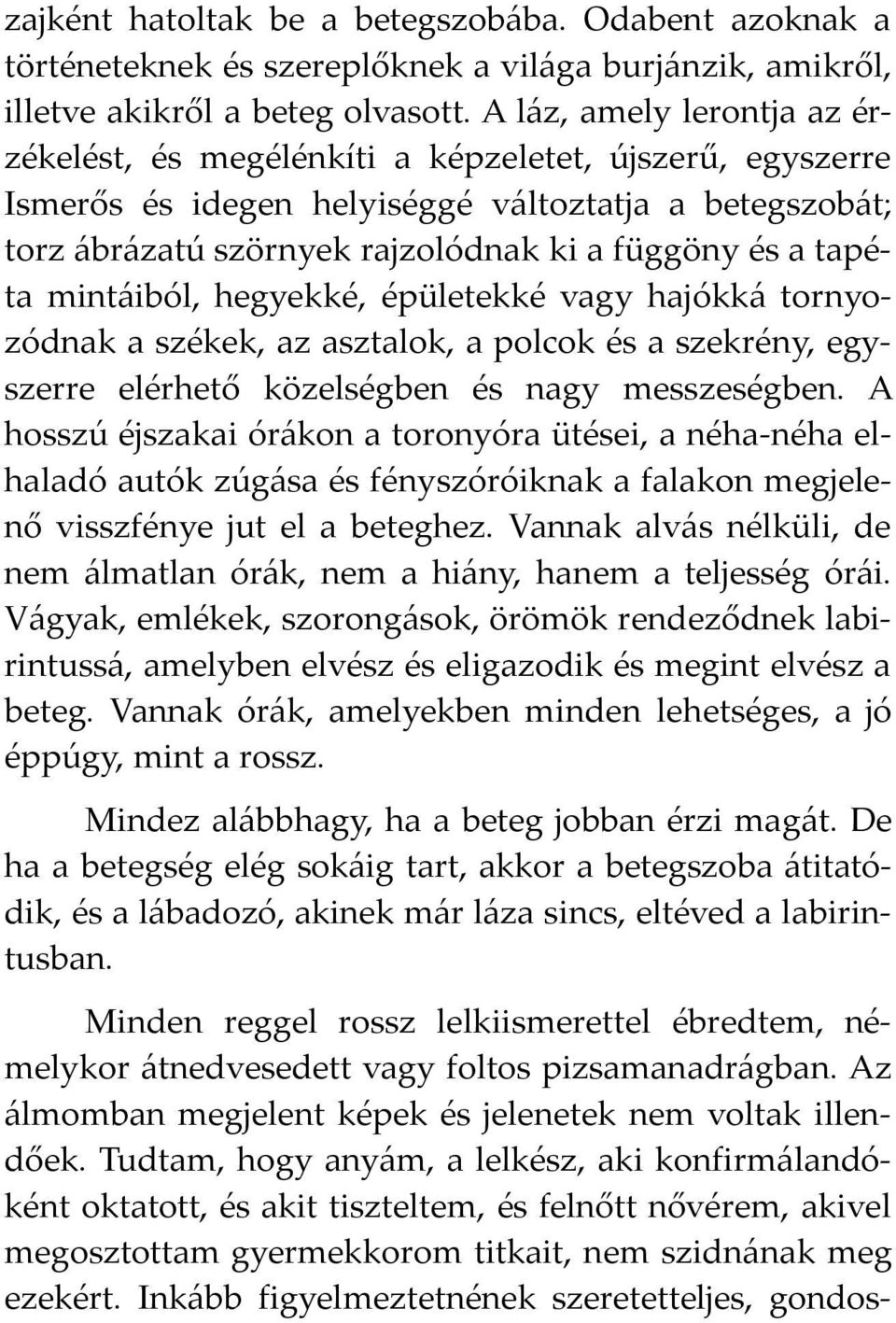 tapéta mintáiból, hegyekké, épületekké vagy hajókká tornyozódnak a székek, az asztalok, a polcok és a szekrény, egyszerre elérhető közelségben és nagy messzeségben.