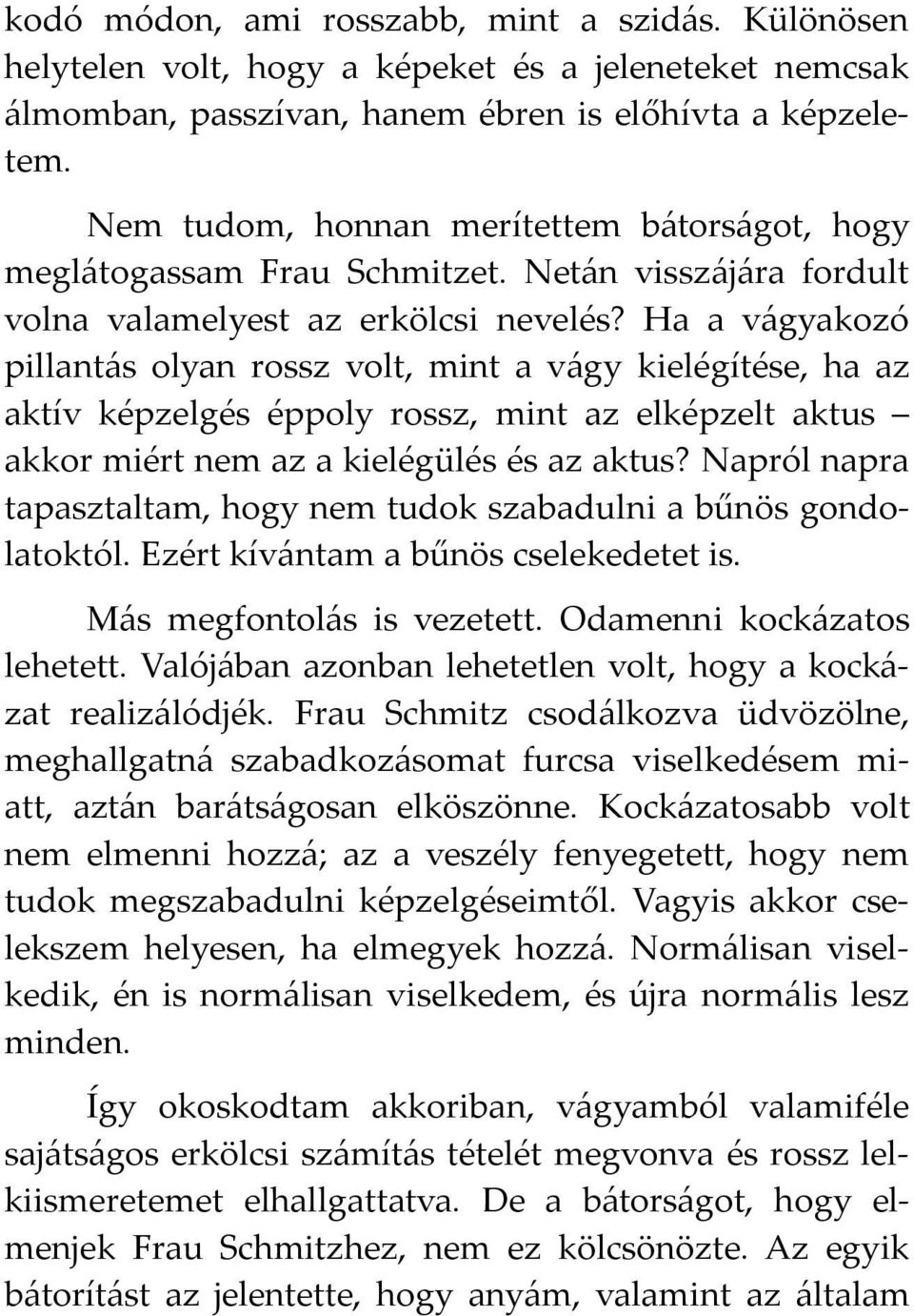 Ha a vágyakozó pillantás olyan rossz volt, mint a vágy kielégítése, ha az aktív képzelgés éppoly rossz, mint az elképzelt aktus akkor miért nem az a kielégülés és az aktus?