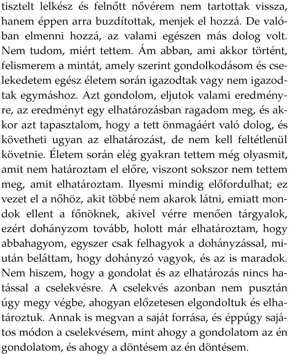 Azt gondolom, eljutok valami eredményre, az eredményt egy elhatározásban ragadom meg, és akkor azt tapasztalom, hogy a tett önmagáért való dolog, és követheti ugyan az elhatározást, de nem kell