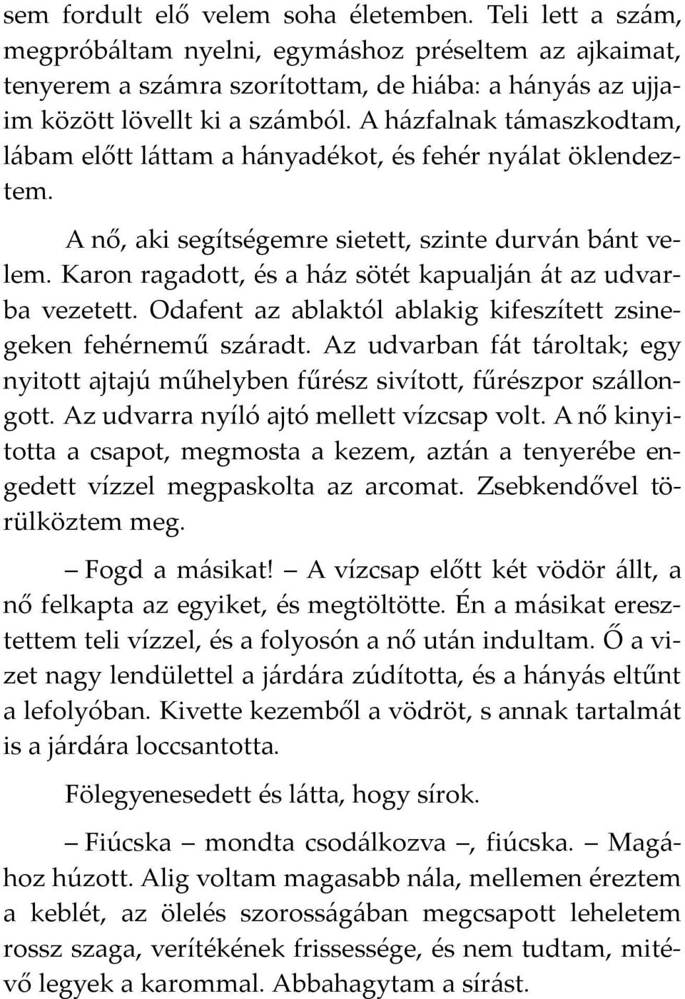 Karon ragadott, és a ház sötét kapualján át az udvarba vezetett. Odafent az ablaktól ablakig kifeszített zsinegeken fehérnemű száradt.