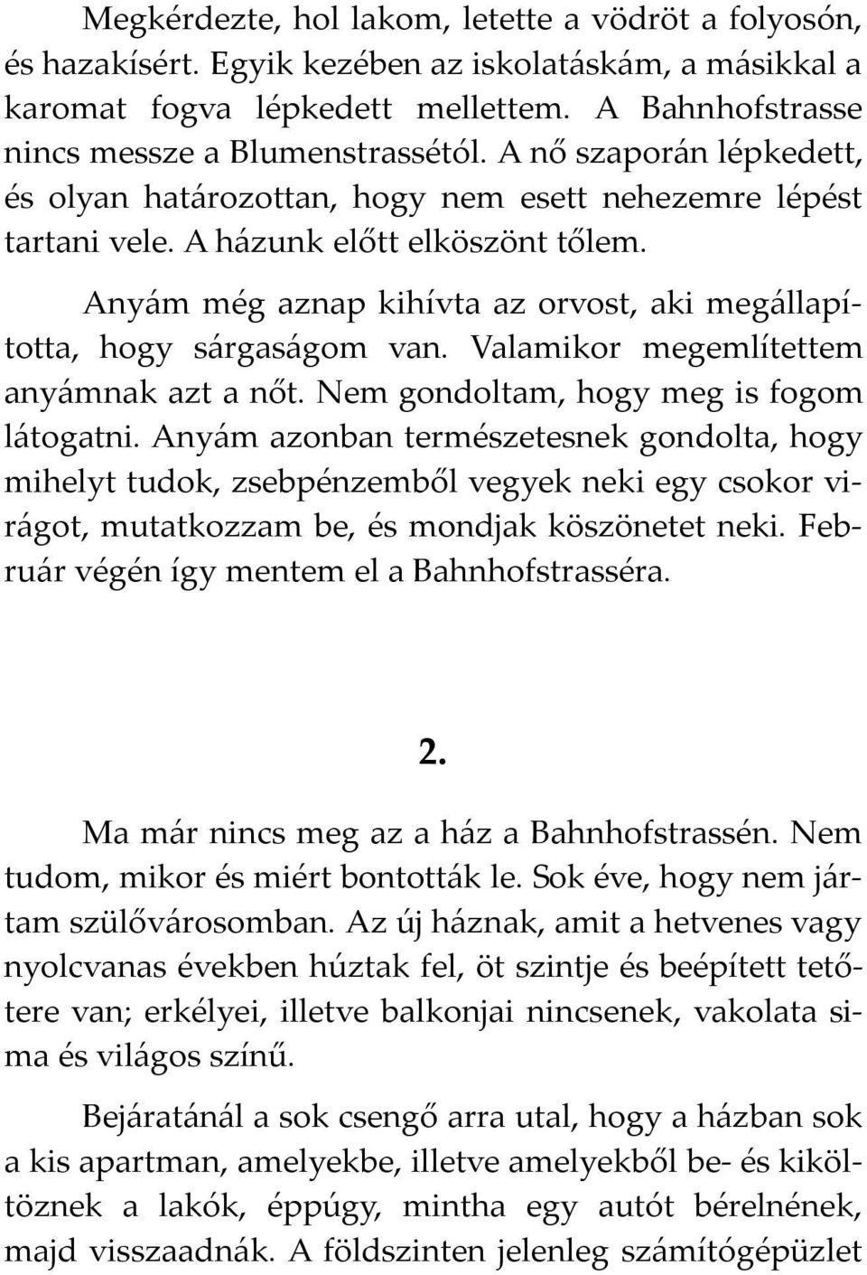 Anyám még aznap kihívta az orvost, aki megállapította, hogy sárgaságom van. Valamikor megemlítettem anyámnak azt a nőt. Nem gondoltam, hogy meg is fogom látogatni.