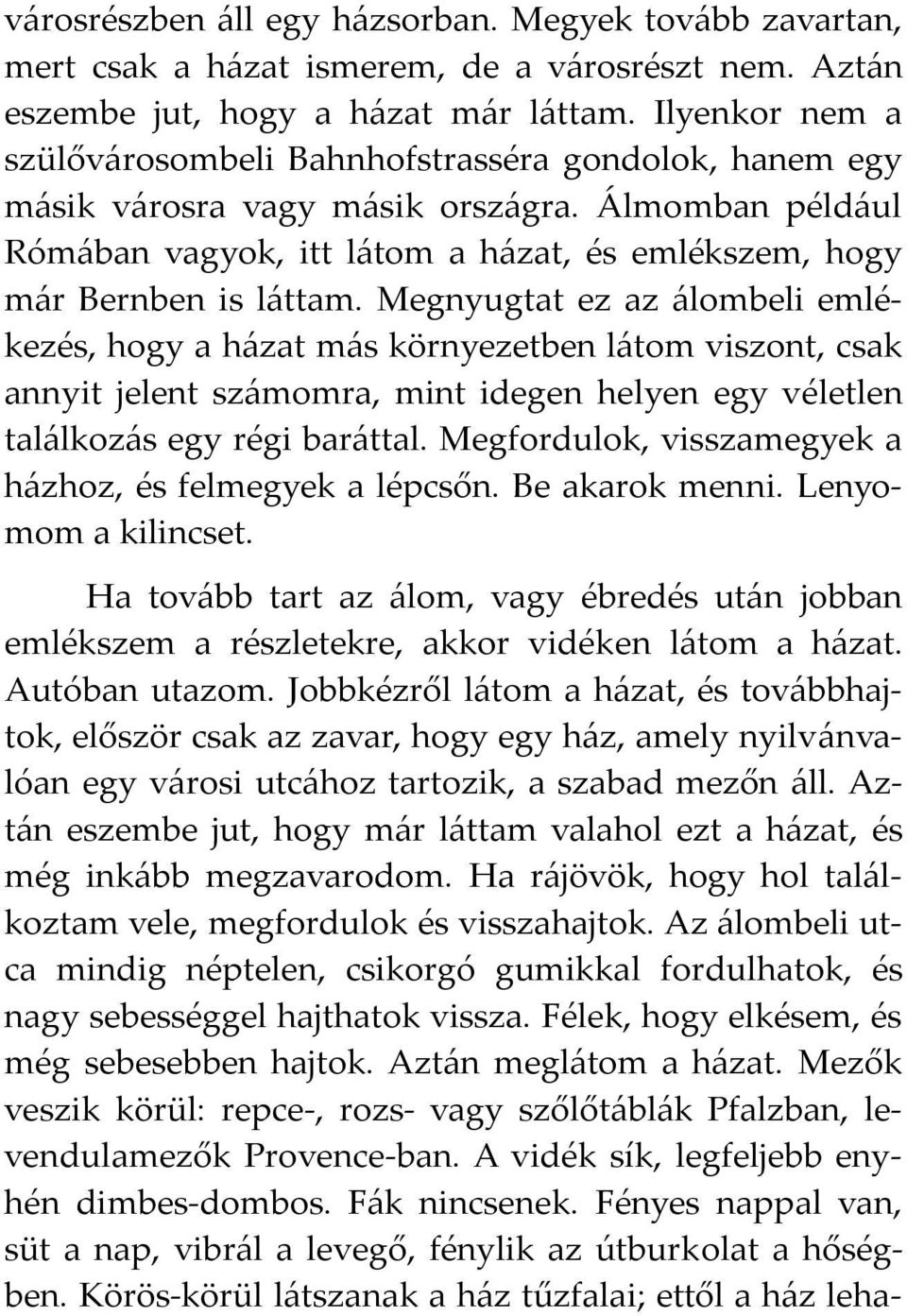 Megnyugtat ez az álombeli emlékezés, hogy a házat más környezetben látom viszont, csak annyit jelent számomra, mint idegen helyen egy véletlen találkozás egy régi baráttal.