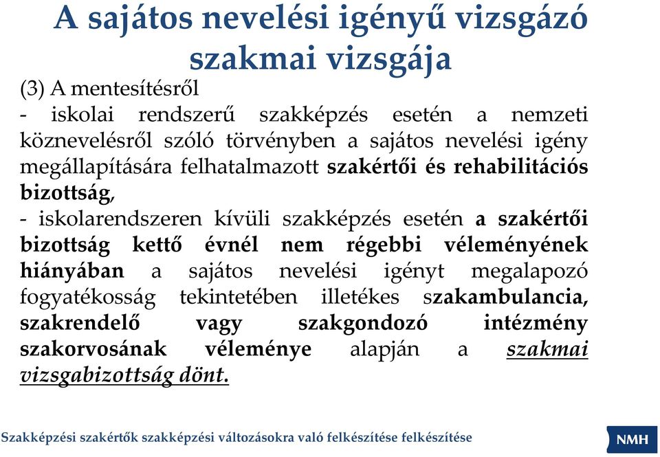 szakképzés esetén a szakértői bizottság kettő évnél nem régebbi véleményének hiányában a sajátos nevelési igényt megalapozó fogyatékosság