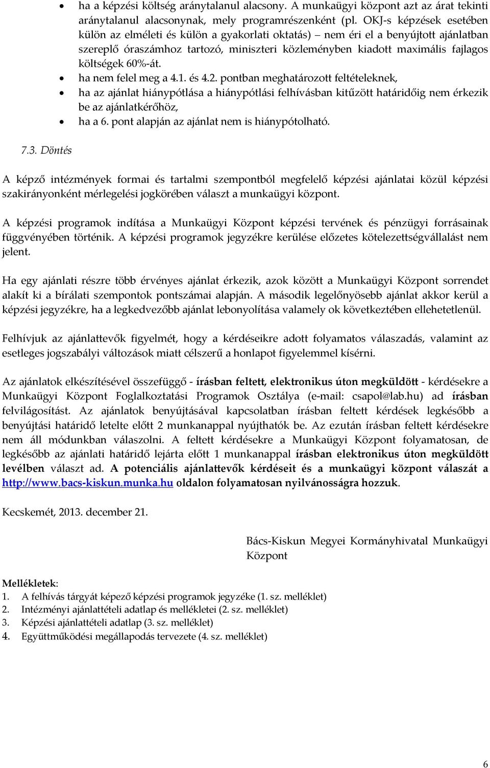 60%-át. ha nem felel meg a 4.1. és 4.2. pontban meghatározott feltételeknek, ha az ajánlat hiánypótlása a hiánypótlási felhívásban kitűzött határidőig nem érkezik be az ajánlatkérőhöz, ha a 6.